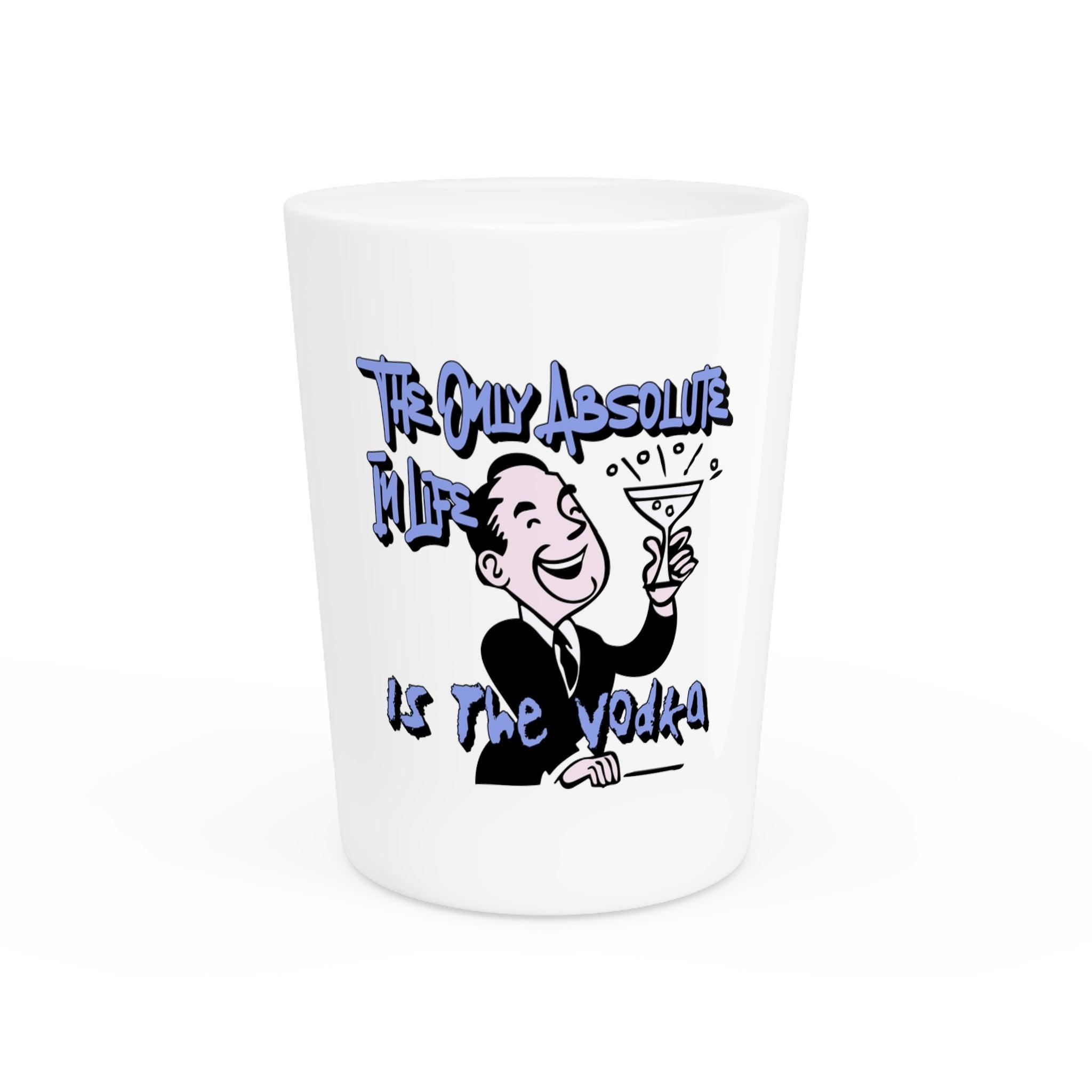The Only Absolute In Life Is The Vodka - Shot Glass - Witty Twisters Fashions