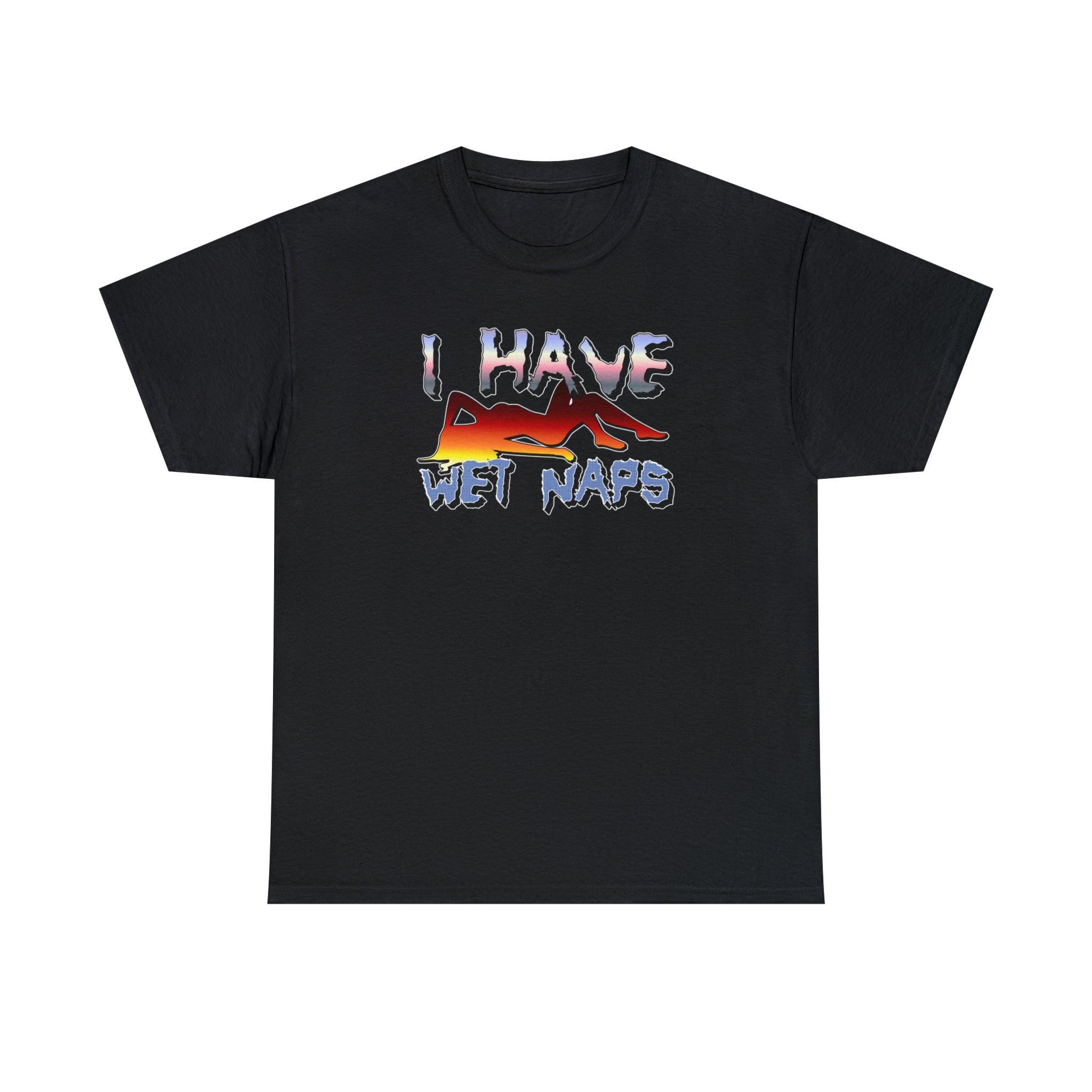 I Have Wet Naps - T-Shirt - Witty Twisters Fashions