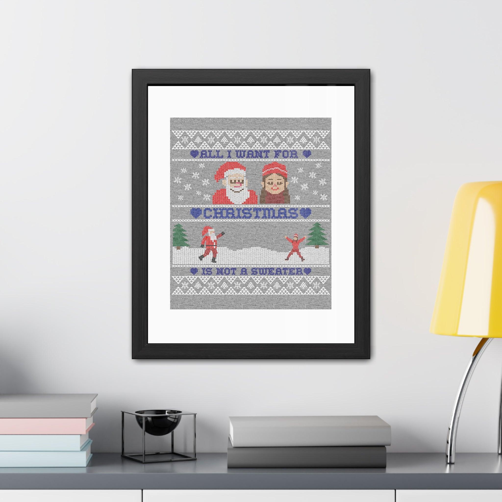 All I want for Christmas is not a sweater - Framed Poster - Witty Twisters Fashions