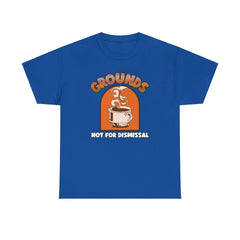 Grounds Not For Dismissal - T-Shirt - Witty Twisters Fashions