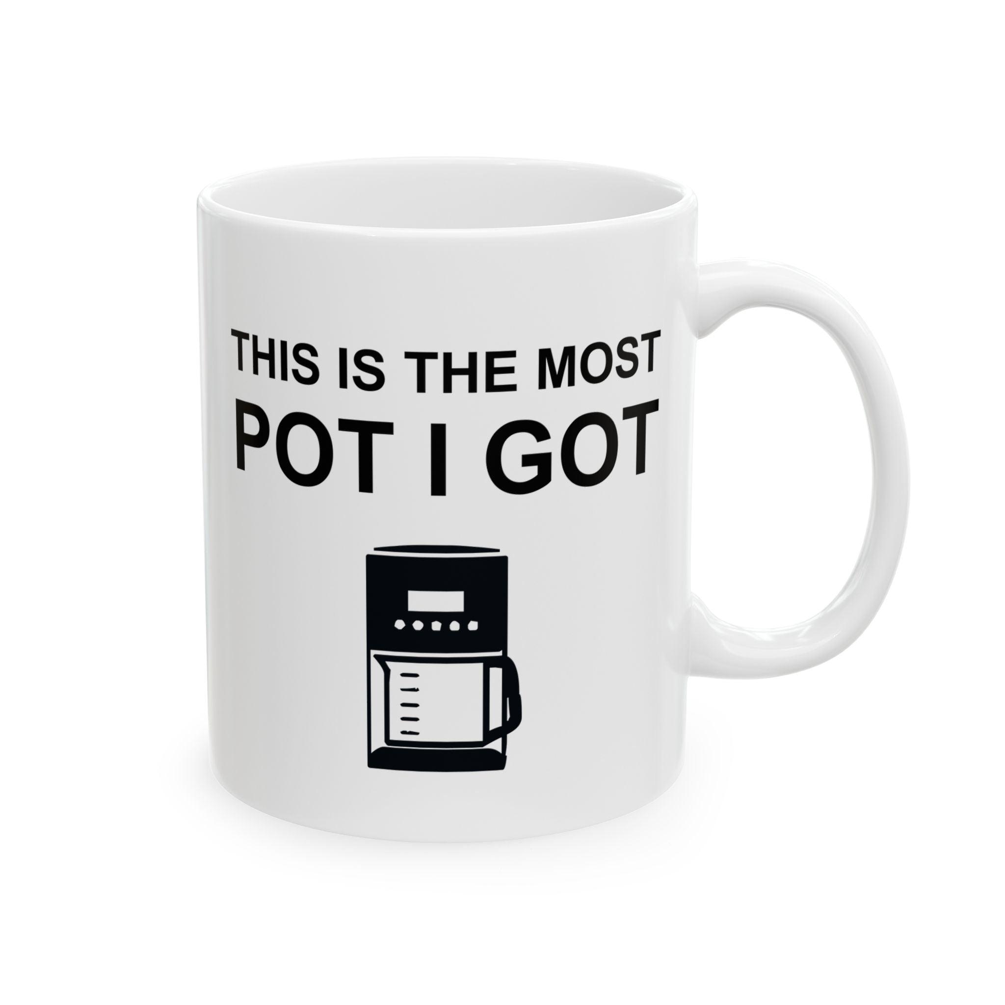 This Is The Most Pot I Got - Ceramic Coffee Mug 11oz, 15oz - Witty Twisters Fashions