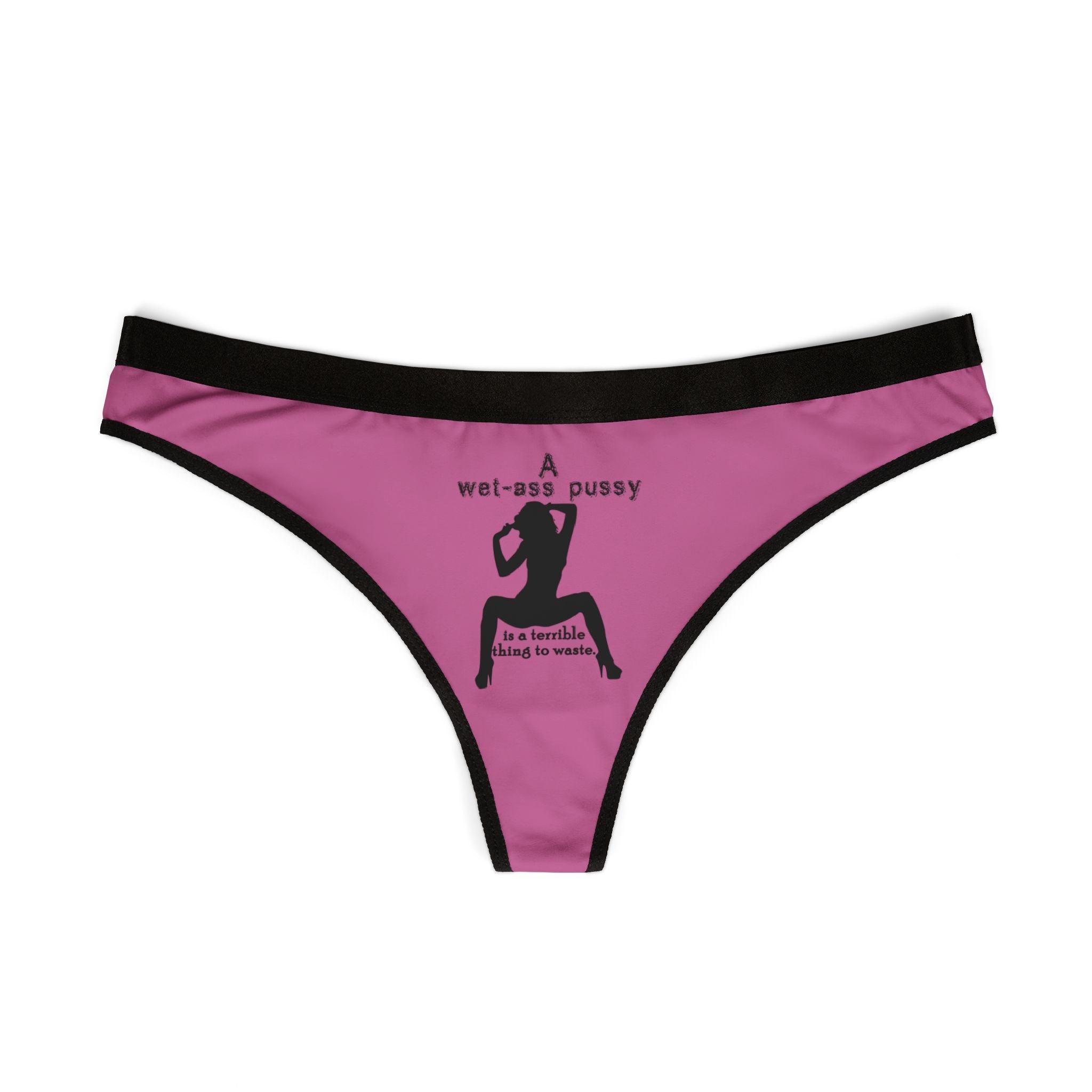 A wet-ass pussy is a terrible thing to waste. - Women's Thong Underwear - Witty Twisters Fashions