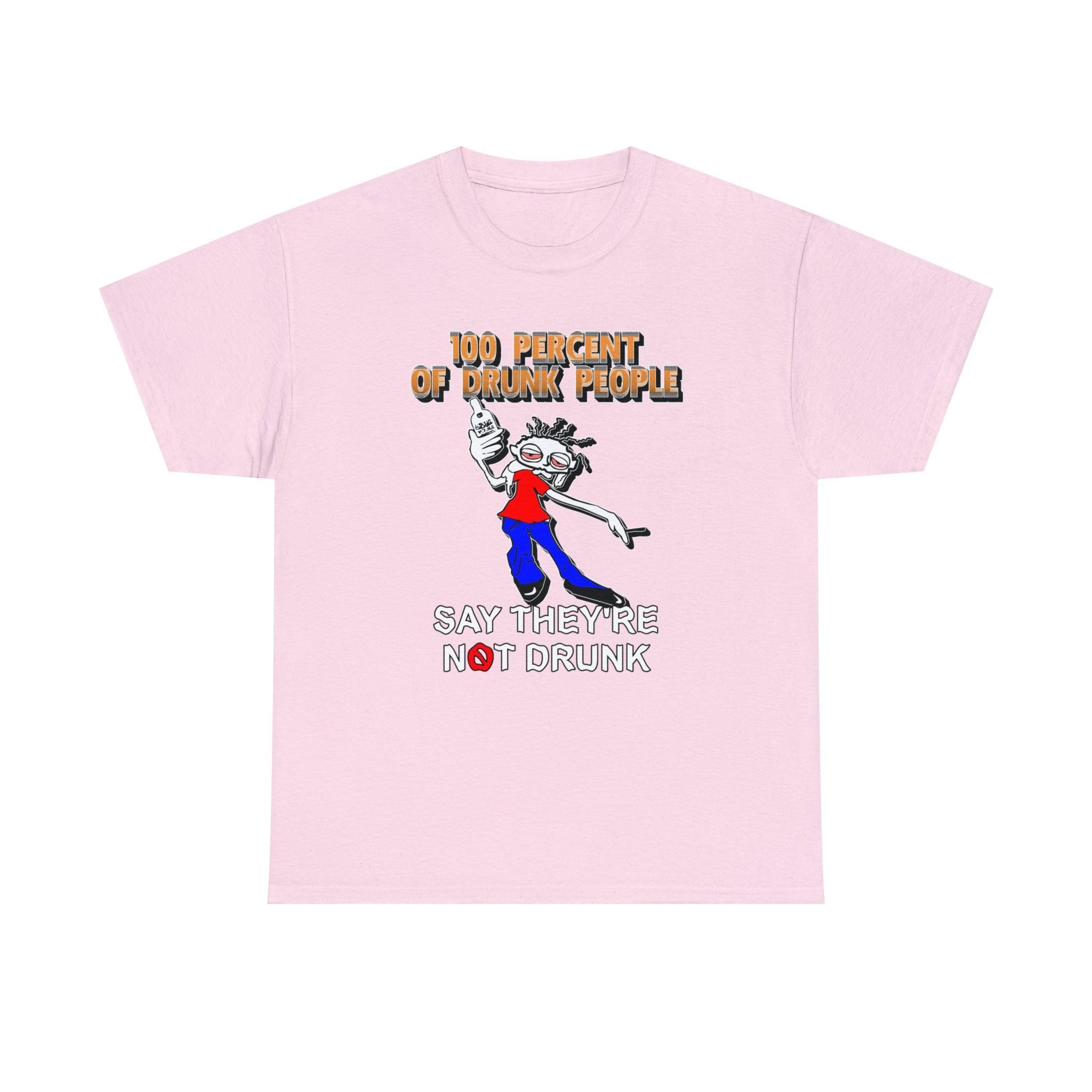 100 Percent Of Drunk People Say They're Not Drunk - T-Shirt - Witty Twisters Fashions