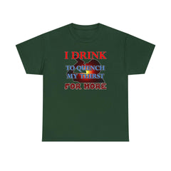 I Drink To Quench My Thirst For More - T-Shirt - Witty Twisters Fashions