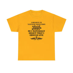 I believe in natural selection so I naturally select that I should live - T-shirt - Witty Twisters Fashions
