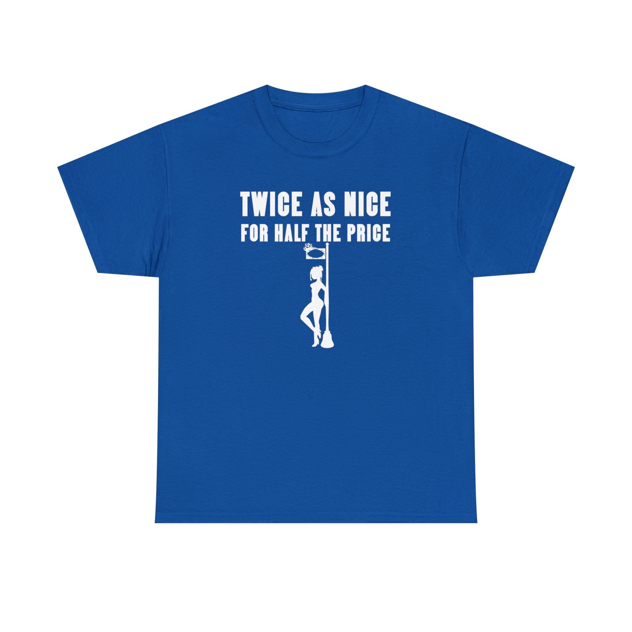 Twice As Nice For Half The Price - T-Shirt - Witty Twisters Fashions