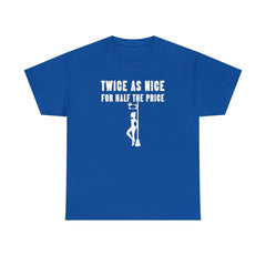 Twice As Nice For Half The Price - T-Shirt - Witty Twisters Fashions