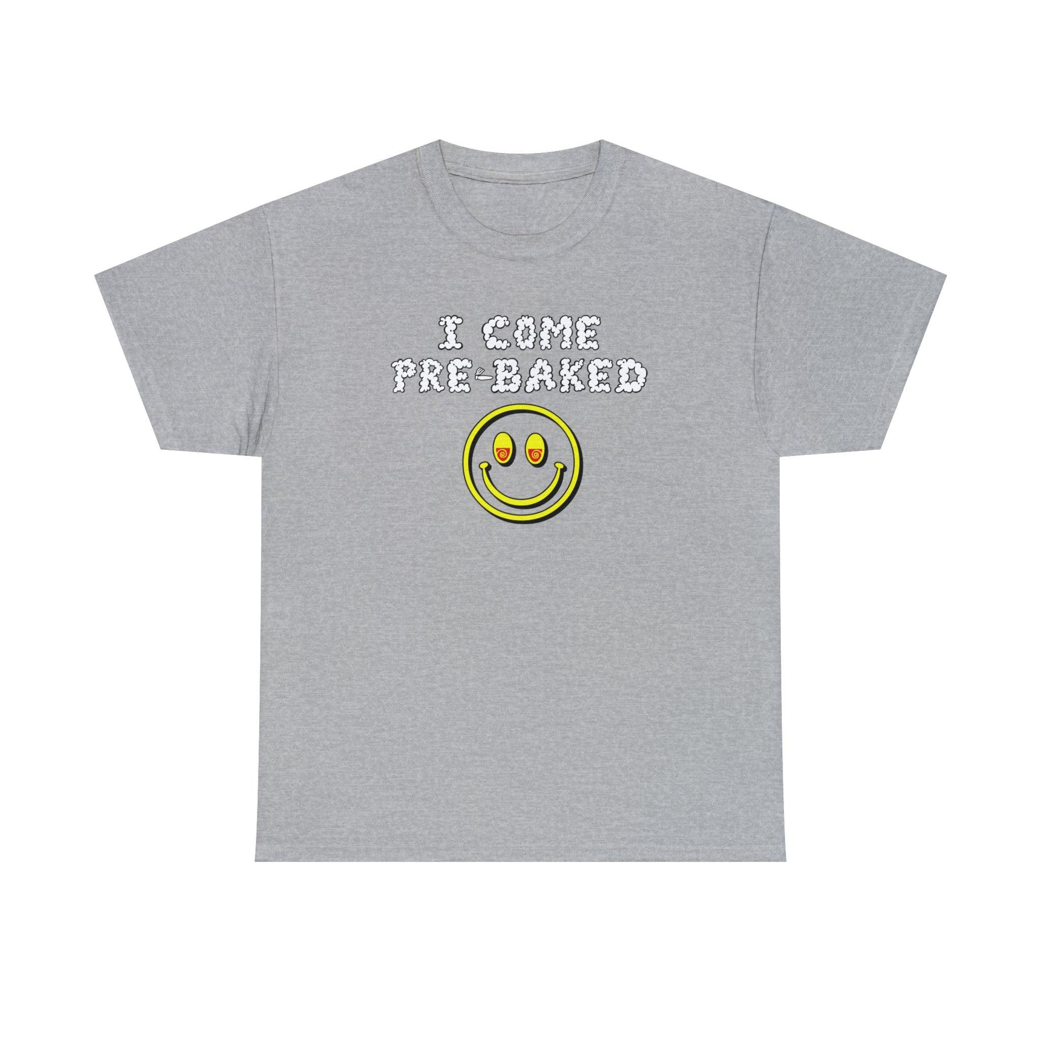 I Come Pre-Baked - T-Shirt - Witty Twisters Fashions