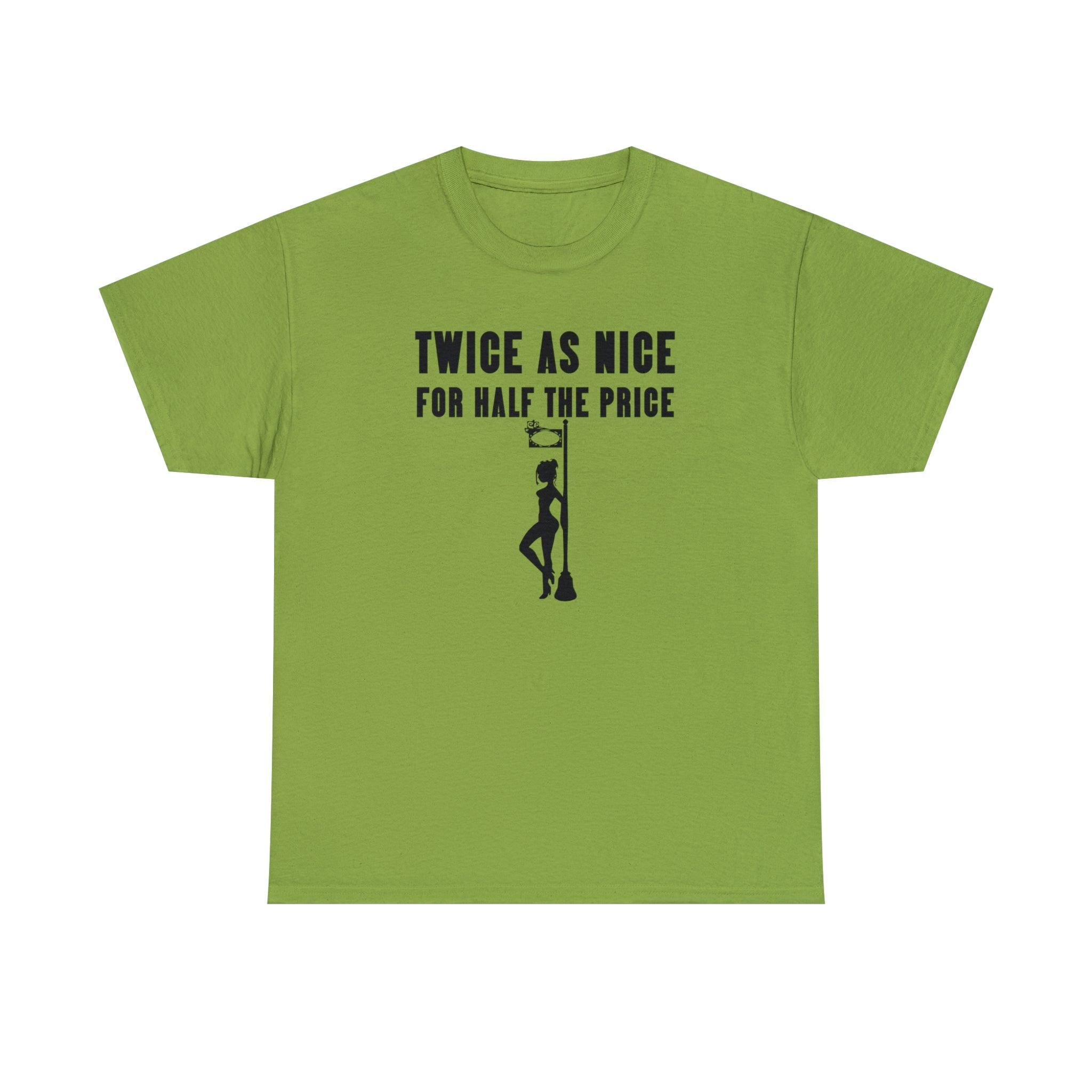 Twice As Nice For Half The Price - T-Shirt - Witty Twisters Fashions