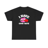 I Have Good Taste - T-Shirt - Witty Twisters Fashions
