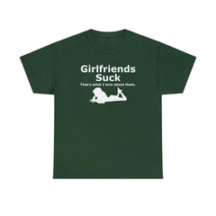 Girlfriends Suck That's what I love about them. - T-Shirt - Witty Twisters Fashions