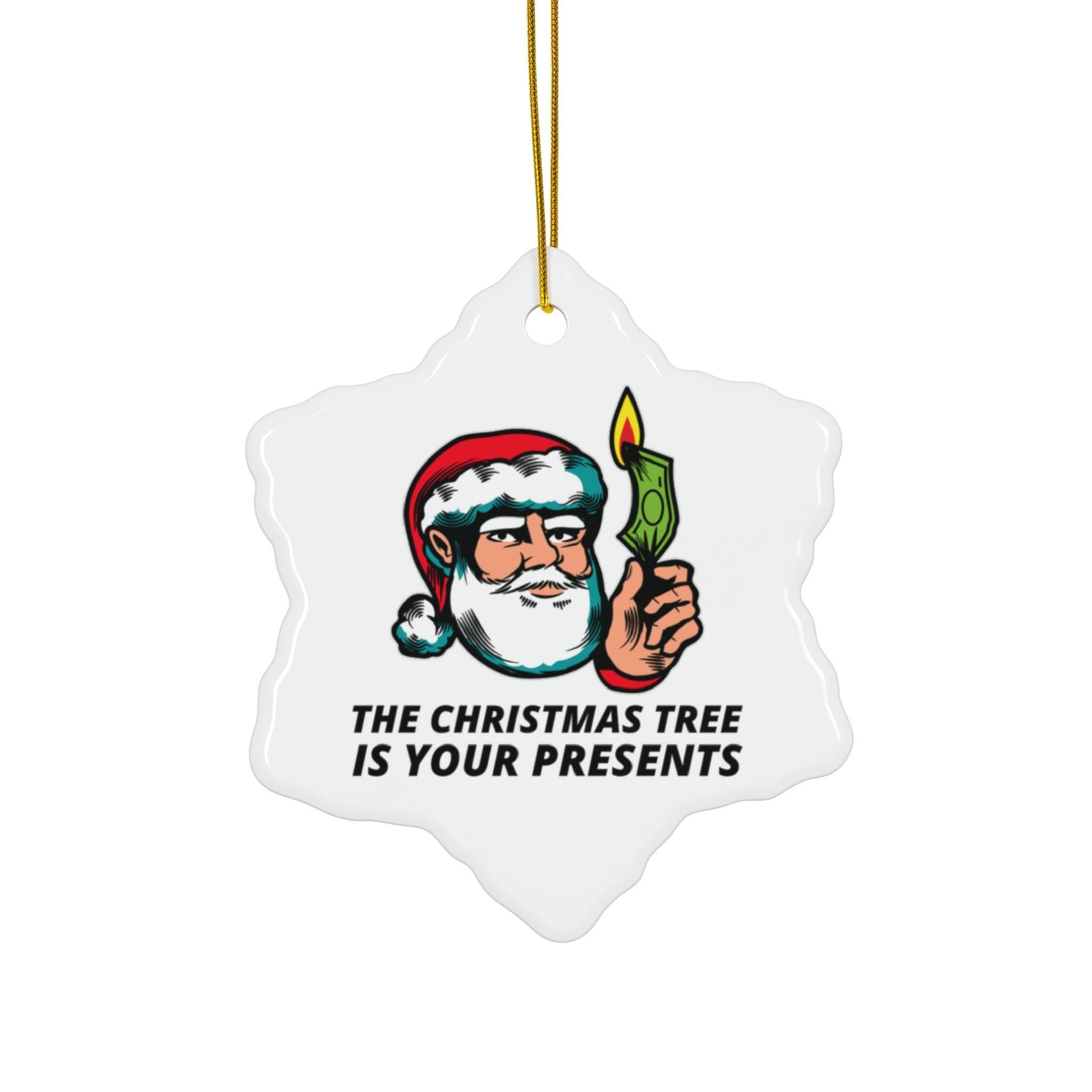 The Christmas tree is your presents - Ceramic Ornaments - Witty Twisters Fashions