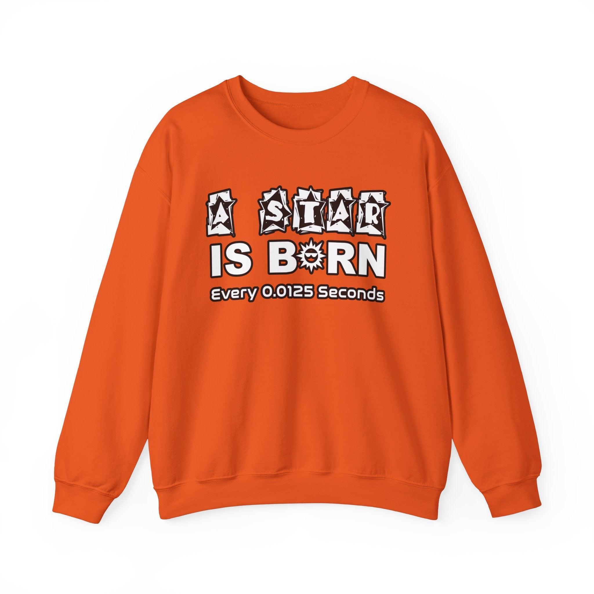 A Star Is Born Every 0.0125 Seconds - Sweatshirt - Witty Twisters Fashions