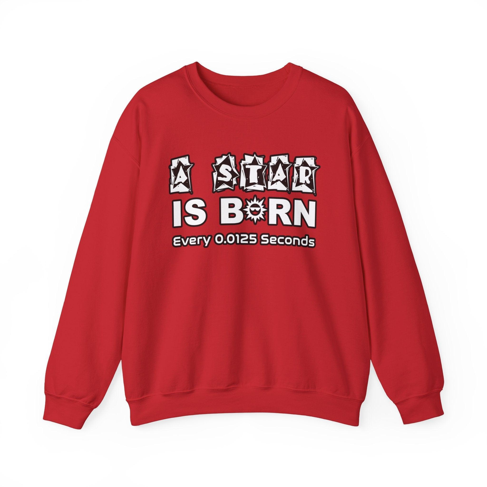 A Star Is Born Every 0.0125 Seconds - Sweatshirt - Witty Twisters Fashions