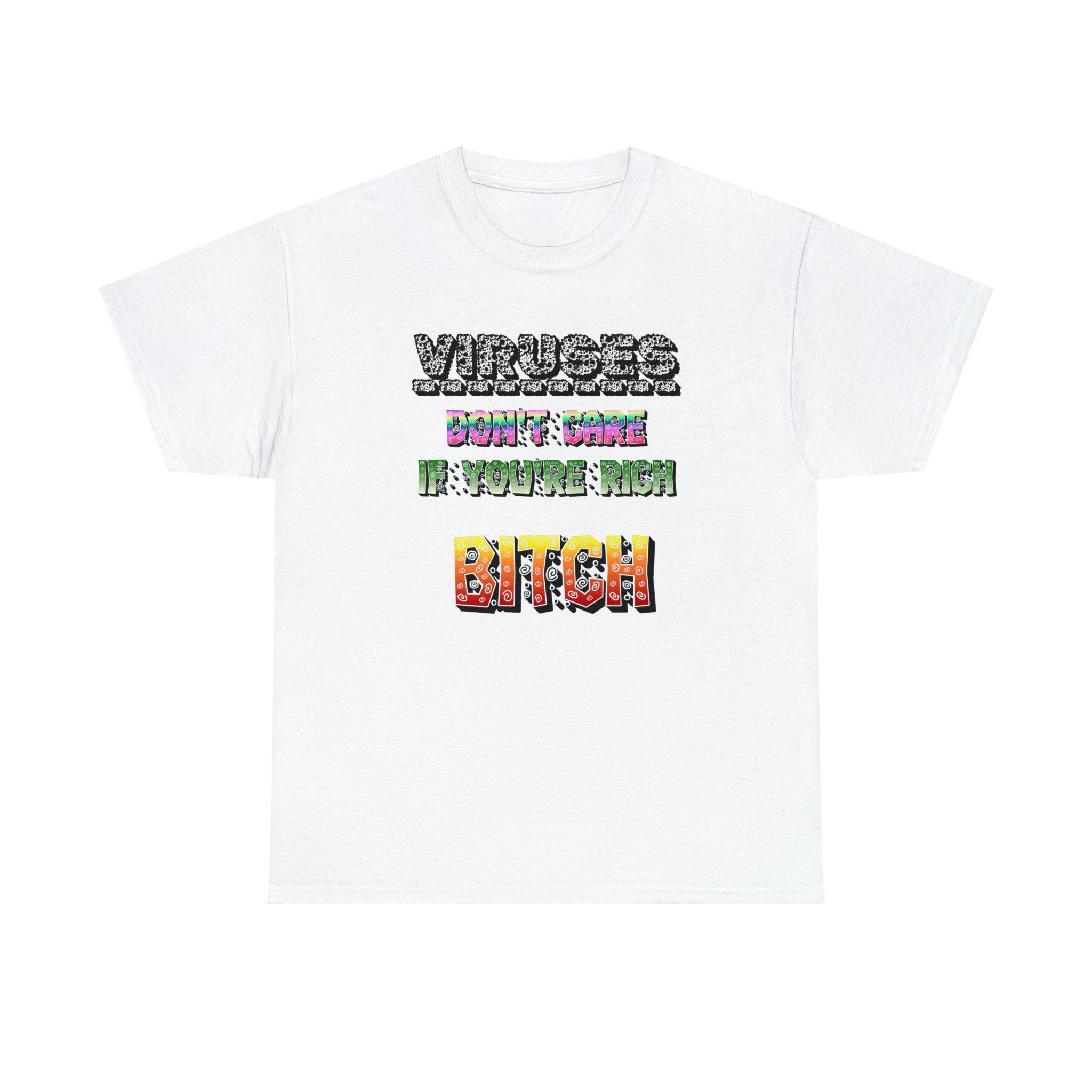 Viruses Don't care if you're rich bitch - T-Shirt - Witty Twisters Fashions