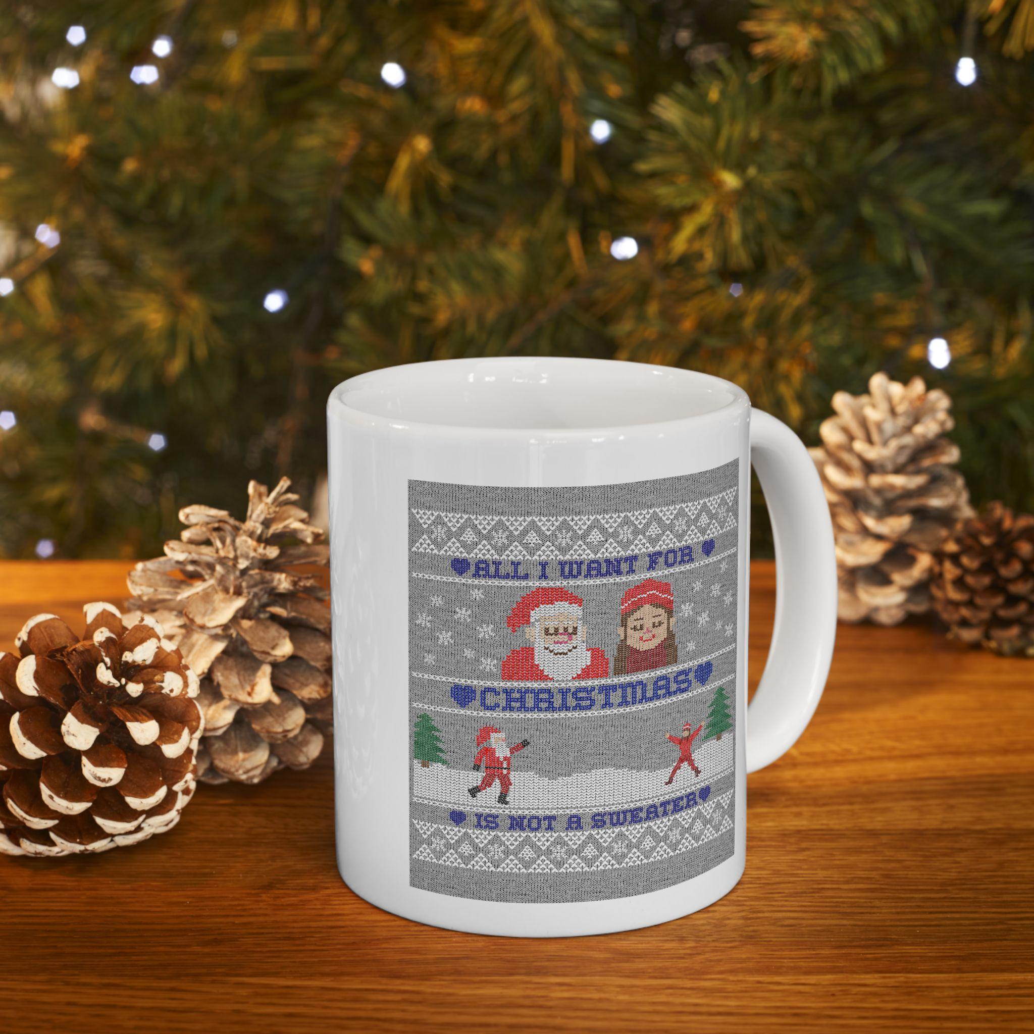 All I want for Christmas is not a sweater - Ceramic Coffee Mug 11oz, 15oz - Witty Twisters Fashions