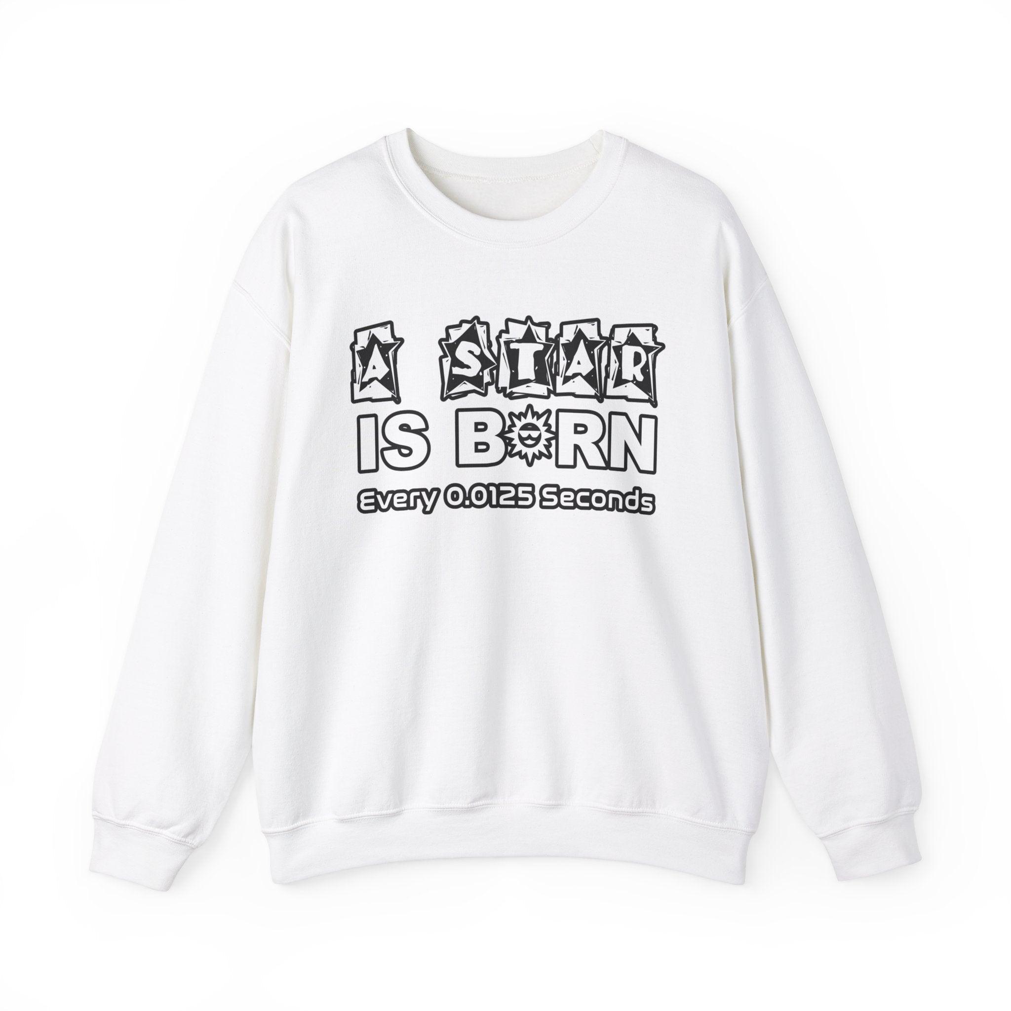 A Star Is Born Every 0.0125 Seconds - Sweatshirt - Witty Twisters Fashions