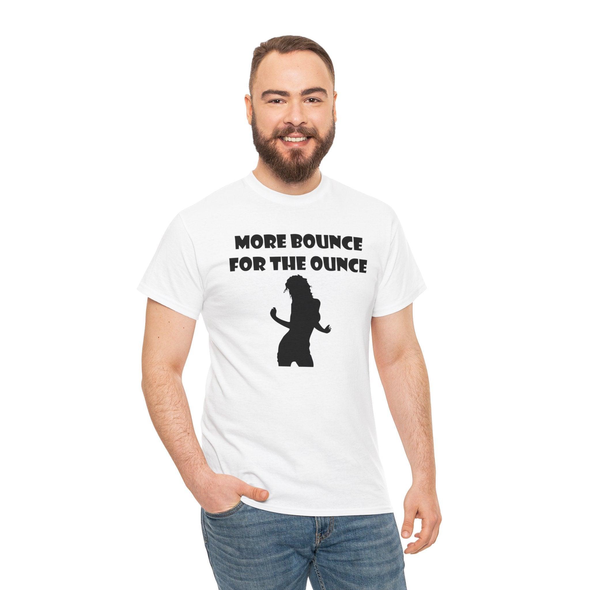More Bounce For The Ounce - T-Shirt - Witty Twisters Fashions