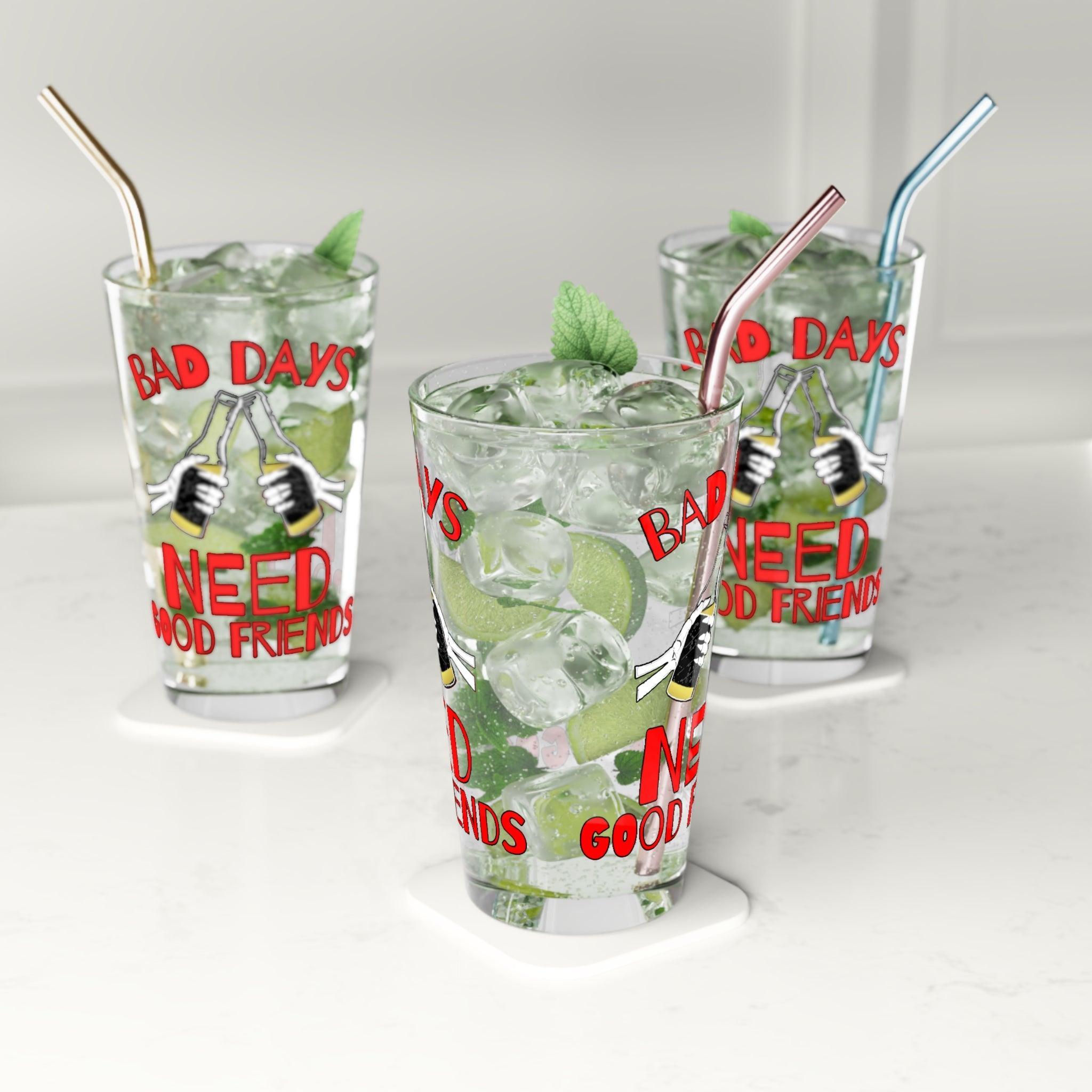 Bad days need good friends - 16oz Pint Glass - Witty Twisters Fashions