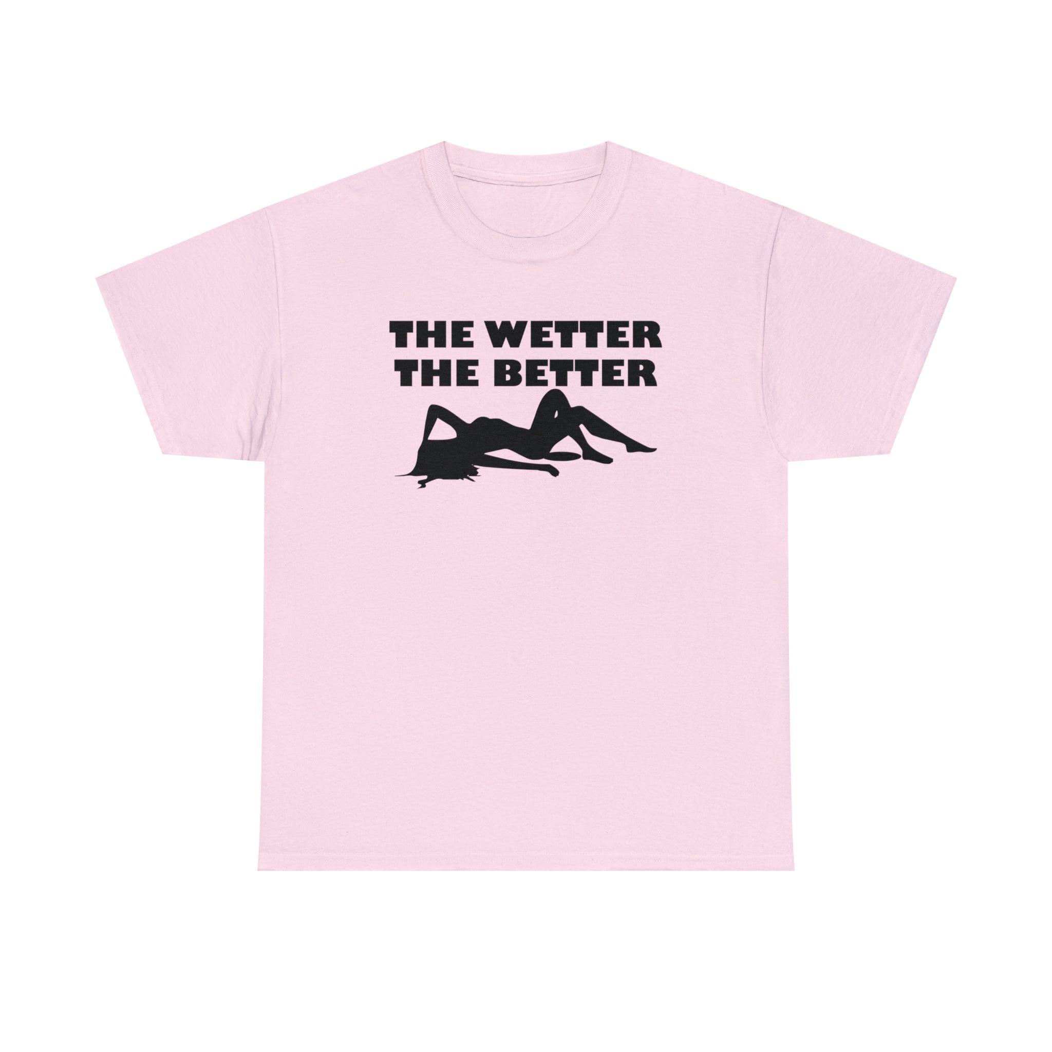 The Wetter The Better - T-Shirt - Witty Twisters Fashions