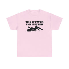 The Wetter The Better - T-Shirt - Witty Twisters Fashions