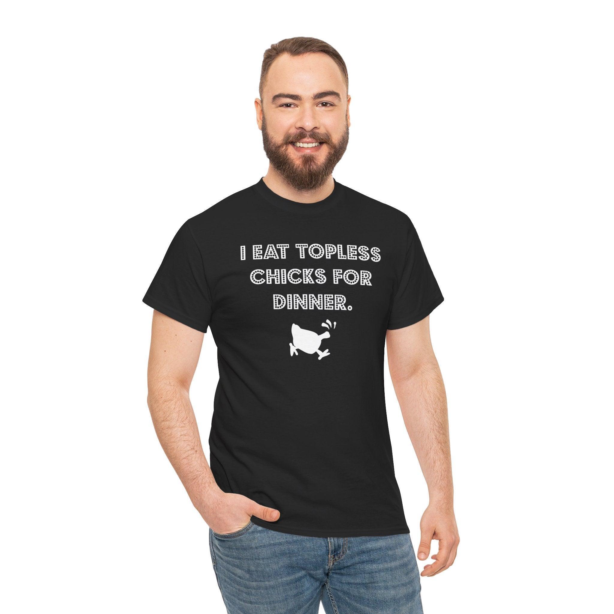 I Eat Topless Chicks For Dinner - T-Shirt - Witty Twisters Fashions