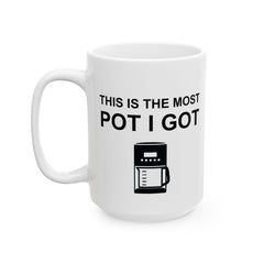 This Is The Most Pot I Got - Ceramic Coffee Mug 11oz, 15oz - Witty Twisters Fashions
