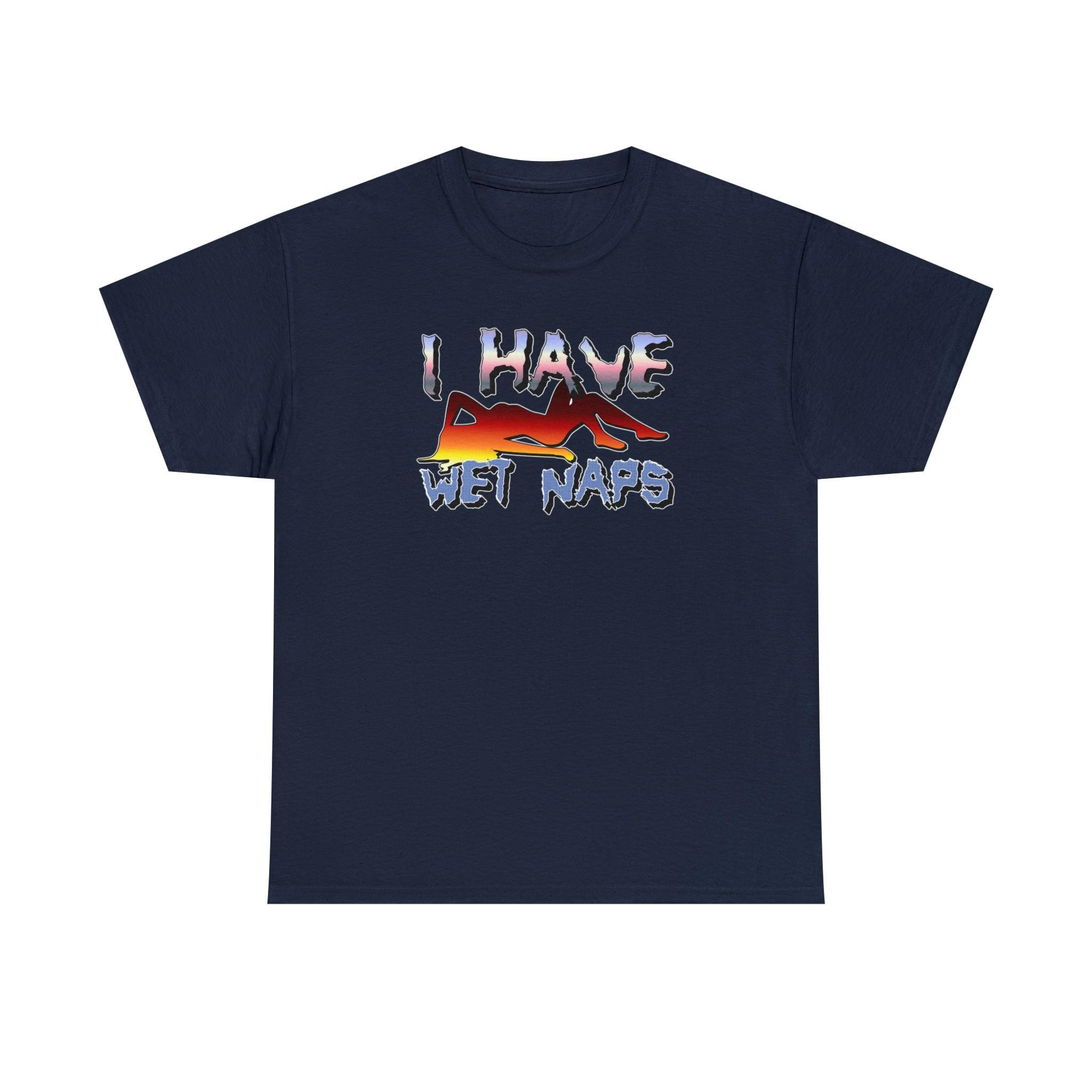 I Have Wet Naps - T-Shirt - Witty Twisters Fashions