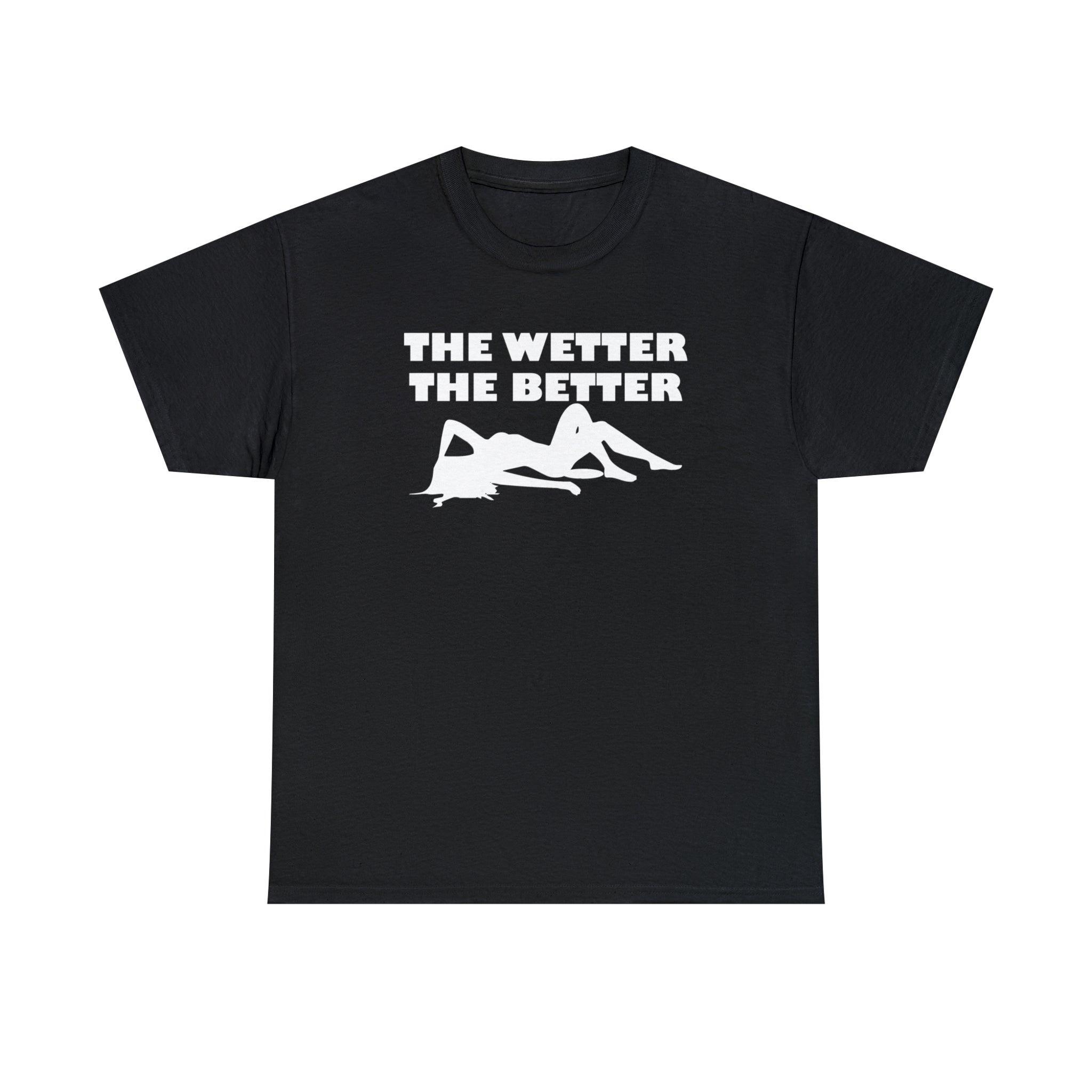 The Wetter The Better - T-Shirt - Witty Twisters Fashions