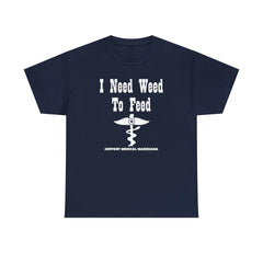 I Need Weed To Feed Support Medical Marijuana - T-Shirt - Witty Twisters Fashions