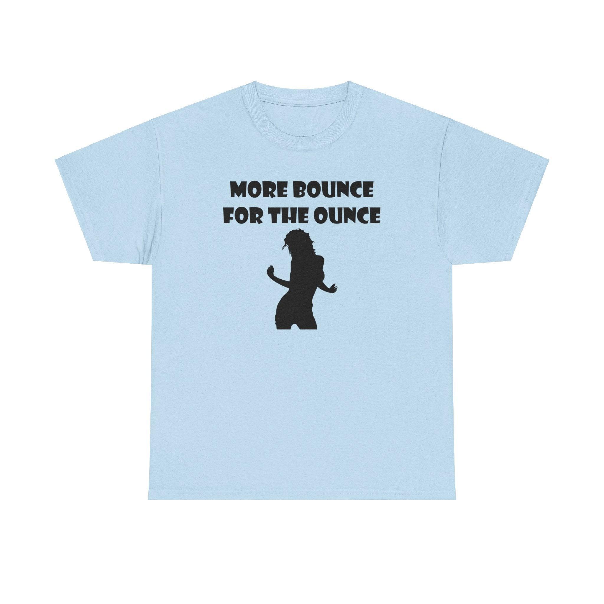 More Bounce For The Ounce - T-Shirt - Witty Twisters Fashions