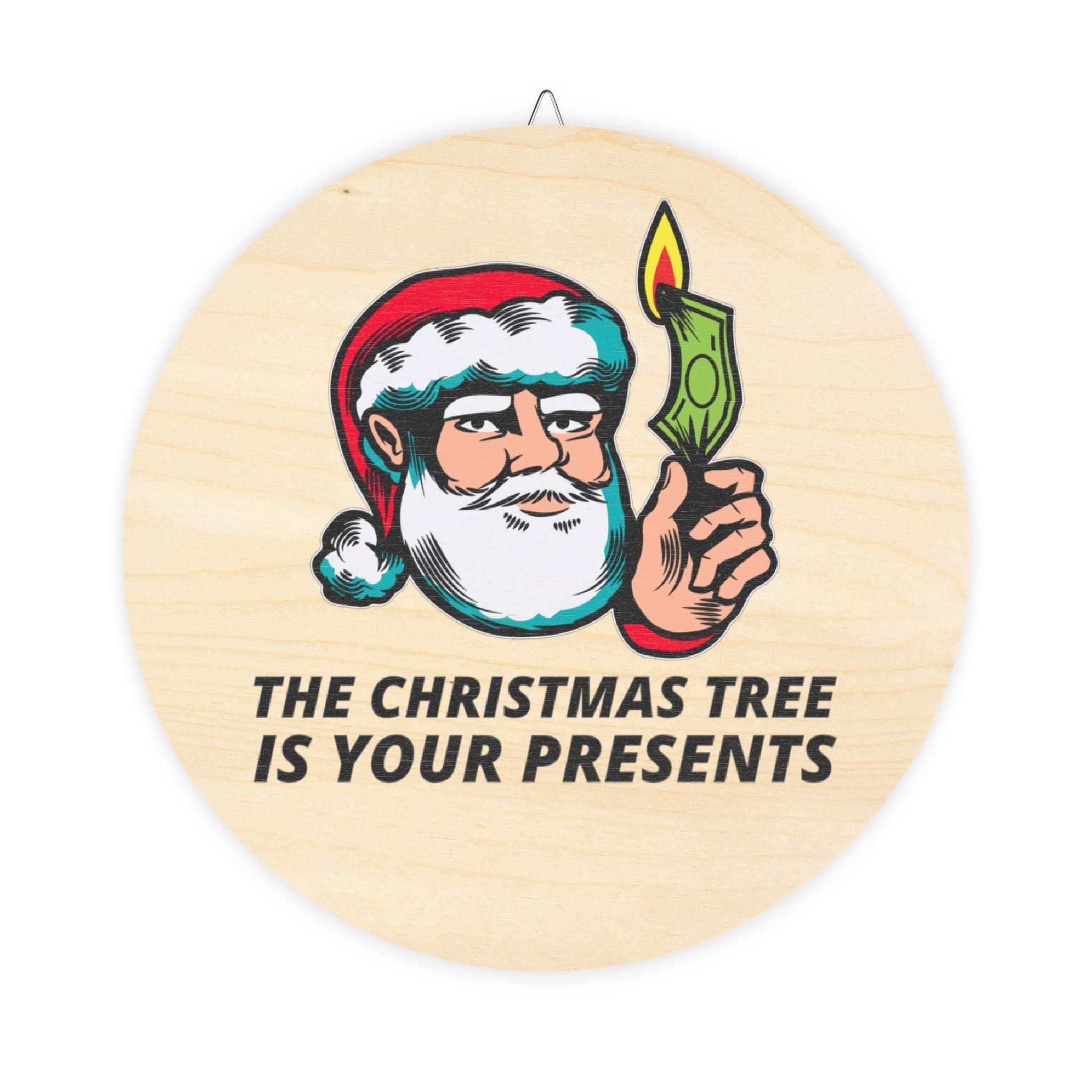 The Christmas tree is your presents - Wood Sign - Witty Twisters Fashions