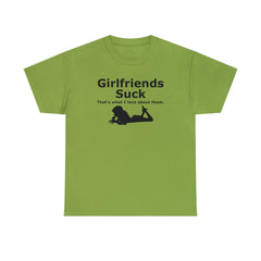 Girlfriends Suck That's what I love about them. - T-Shirt - Witty Twisters Fashions