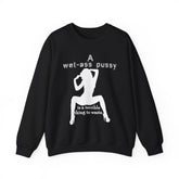 A wet-ass pussy is a terrible thing to waste. - Sweatshirt - Witty Twisters Fashions