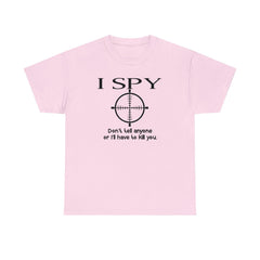 I Spy Don't Tell Anyone Or I'll Have To Kill You - T-Shirt - Witty Twisters Fashions