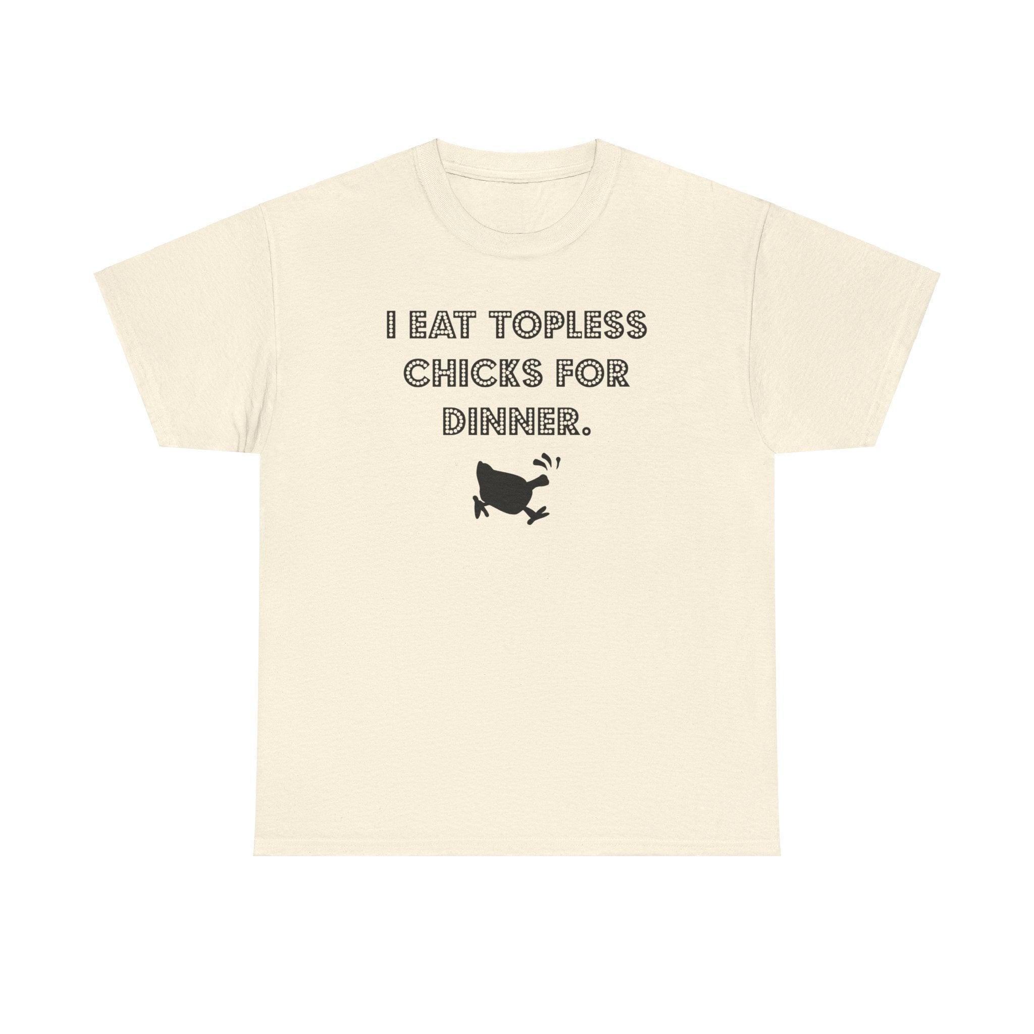 I Eat Topless Chicks For Dinner - T-Shirt - Witty Twisters Fashions