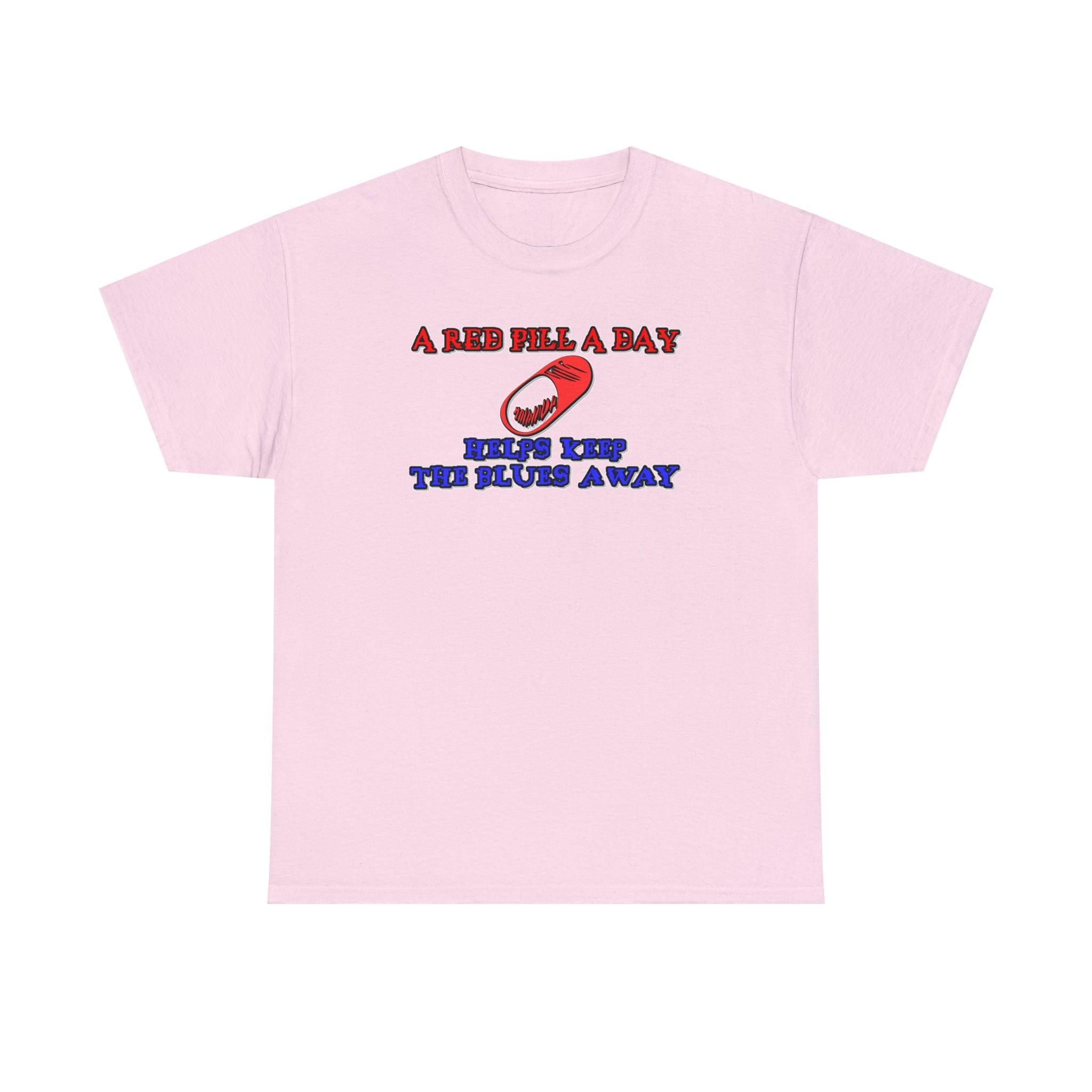 A red pill a day helps keep the blues away - T-Shirt - Witty Twisters Fashions