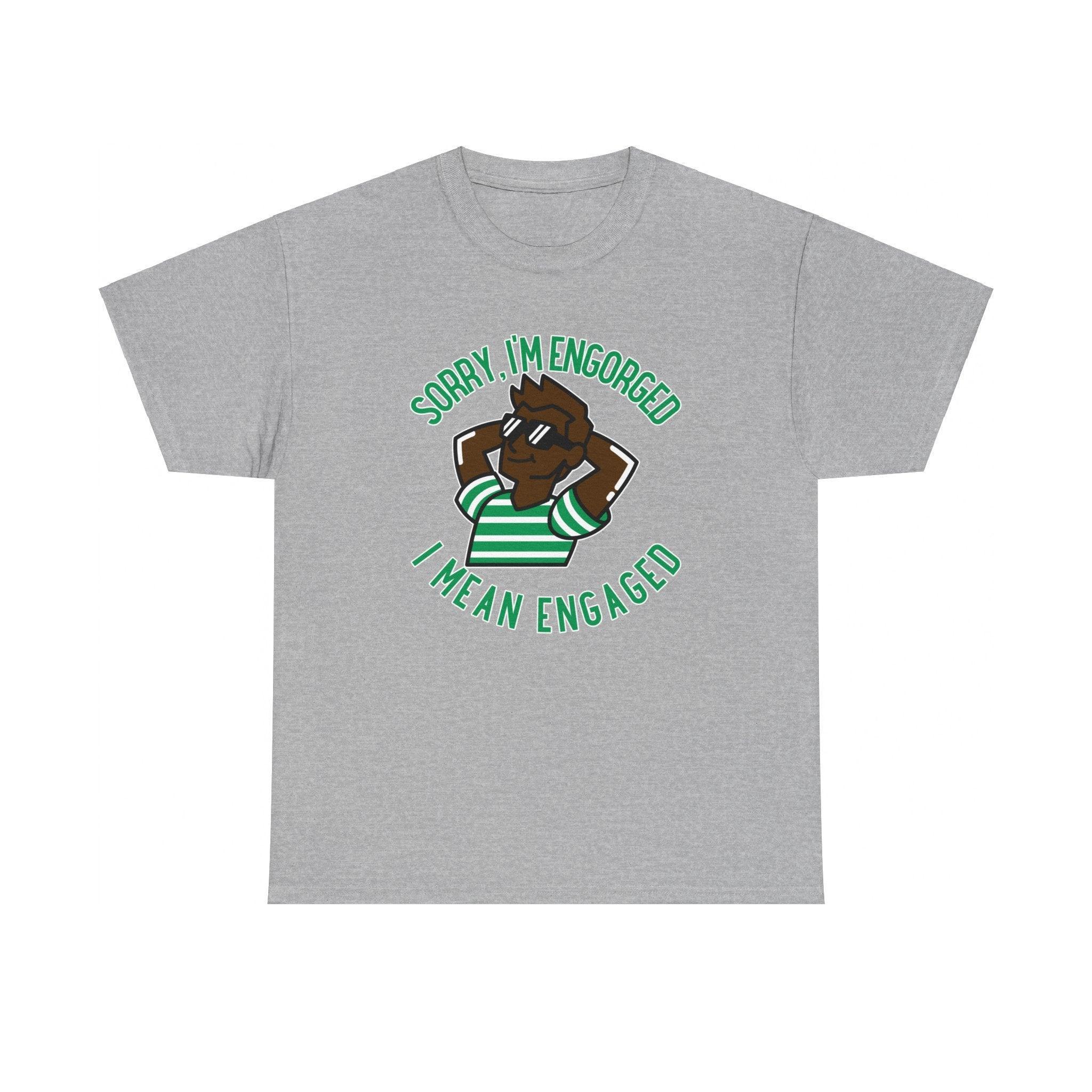 Sorry, I'm engorged I mean engaged - T-Shirt - Witty Twisters Fashions