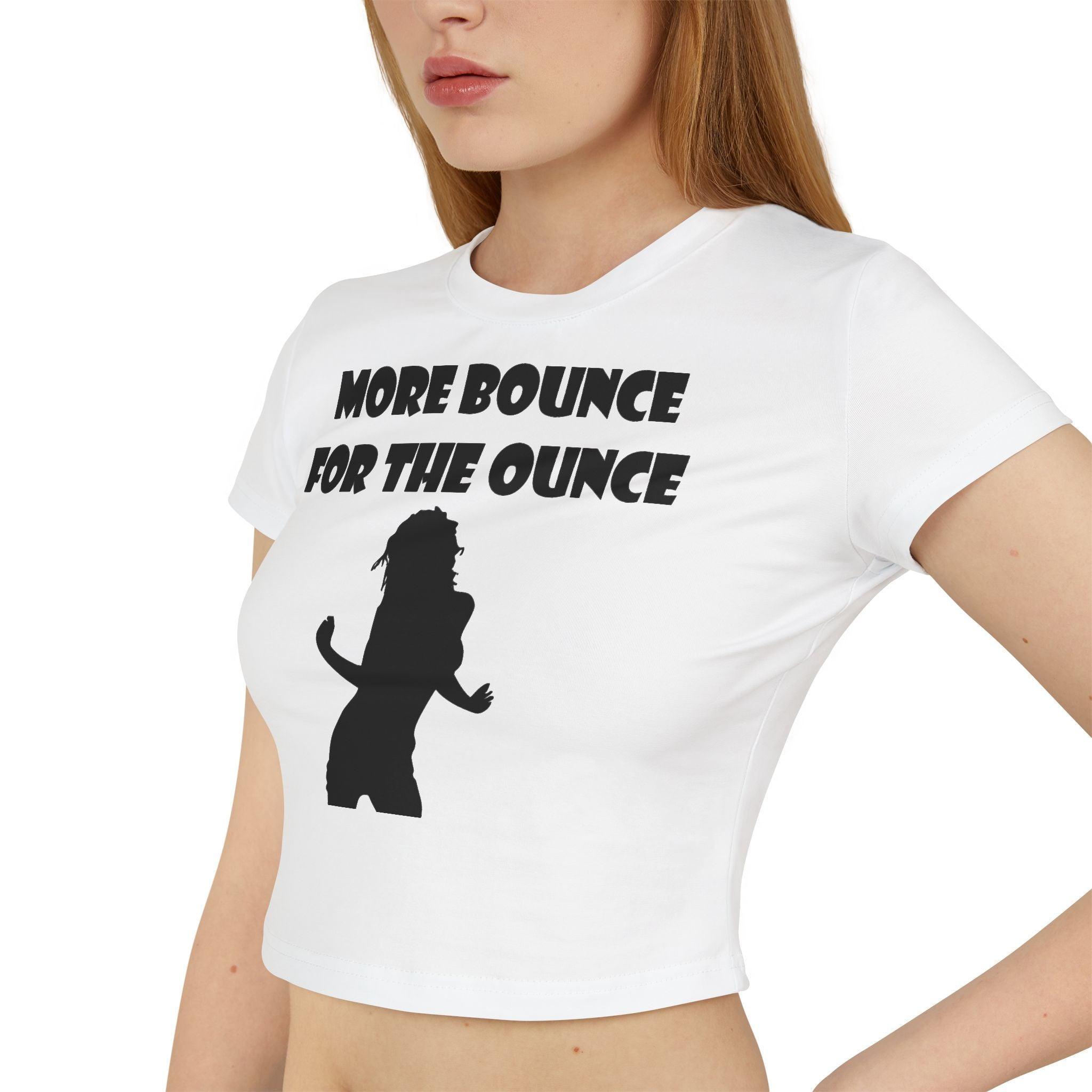 More Bounce For The Ounce - Women's Baby Tee - Witty Twisters Fashions