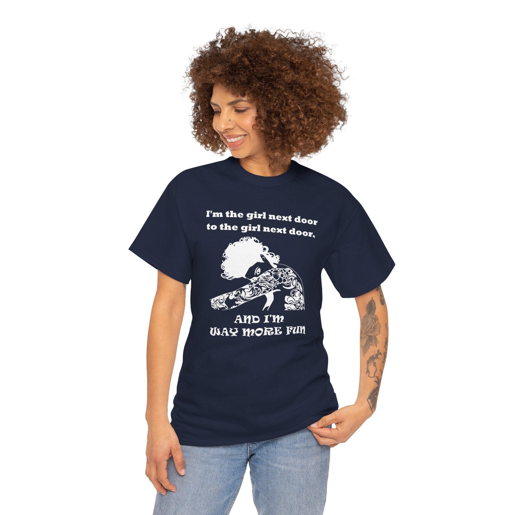I'm the girl next door to the girl next door, and I'm way more fun - T-Shirt - Witty Twisters Fashions