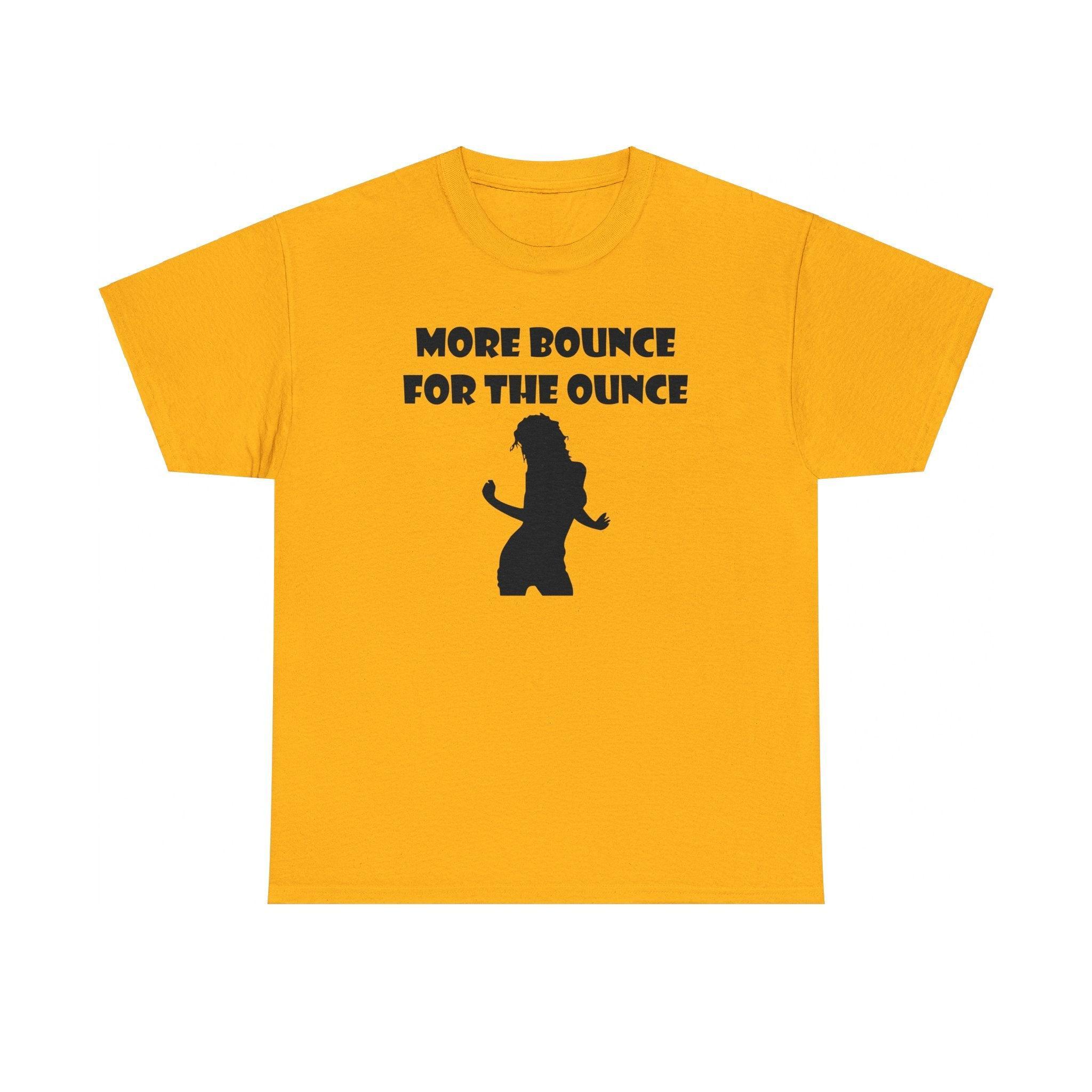 More Bounce For The Ounce - T-Shirt - Witty Twisters Fashions