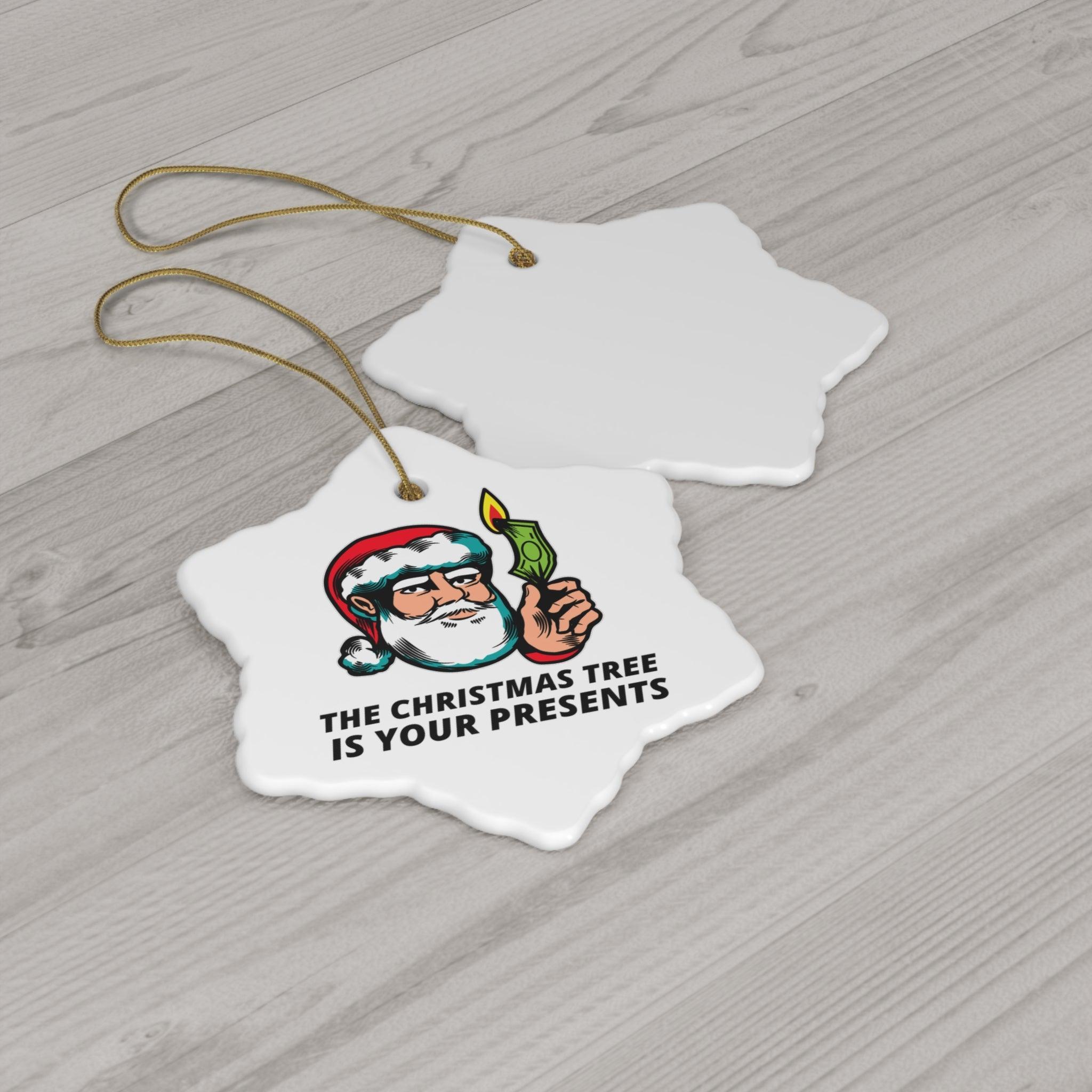 The Christmas tree is your presents - Ceramic Ornaments - Witty Twisters Fashions