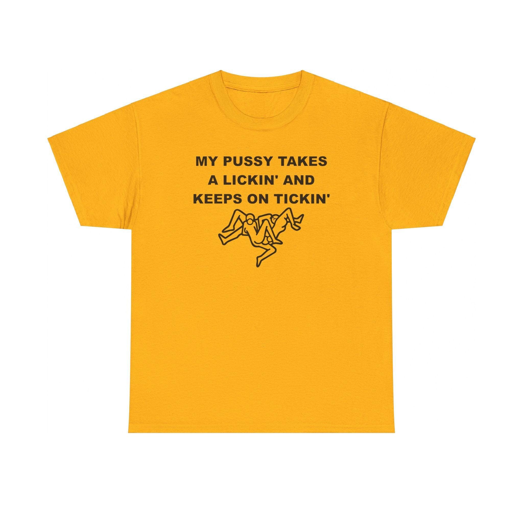 My pussy takes a lickin' and keeps on tickin' - T-shirt - Witty Twisters Fashions