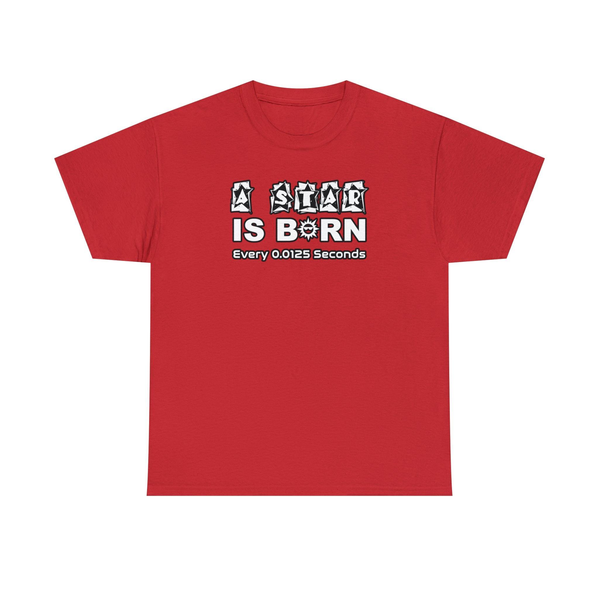 A Star Is Born Every 0.0125 Seconds - T-Shirt - Witty Twisters Fashions
