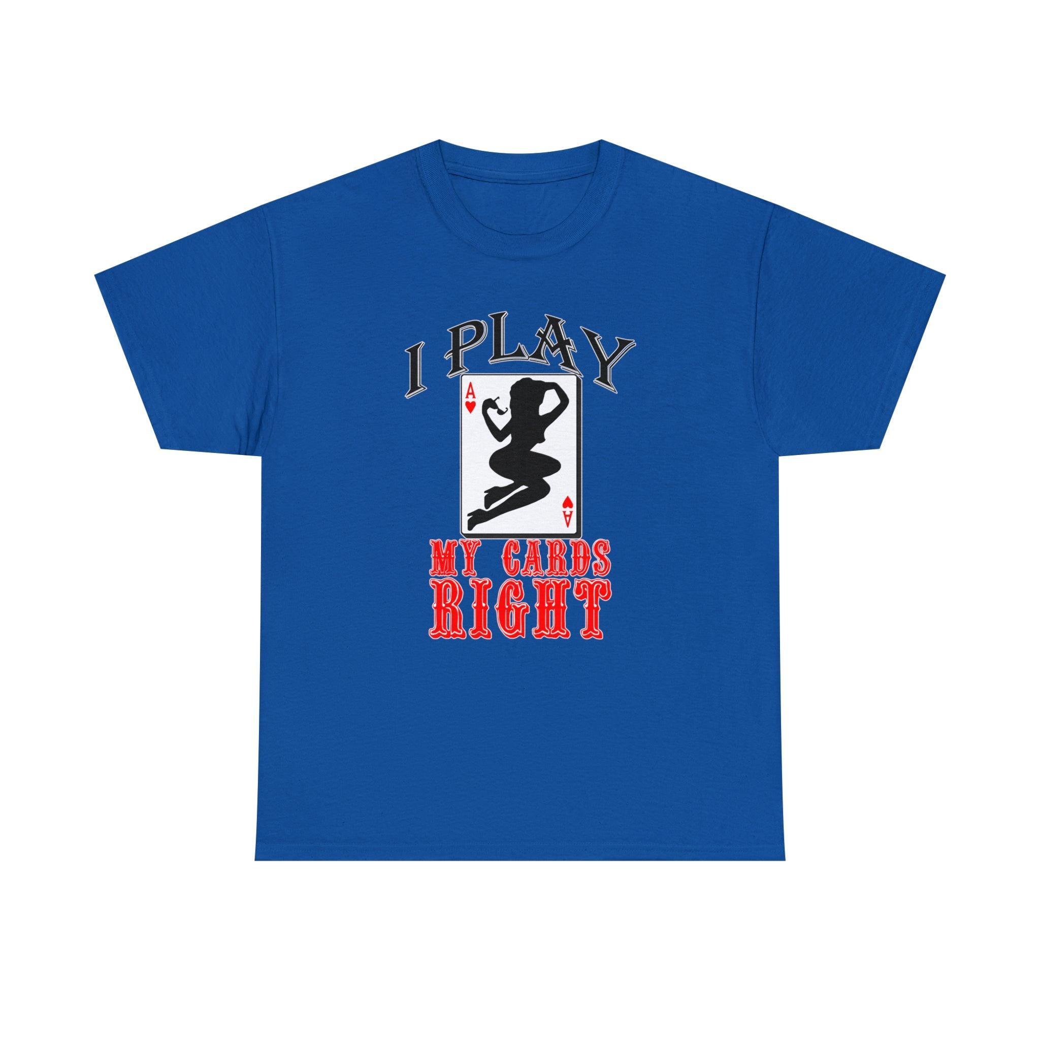 I Play My Cards Right - T-Shirt - Witty Twisters Fashions
