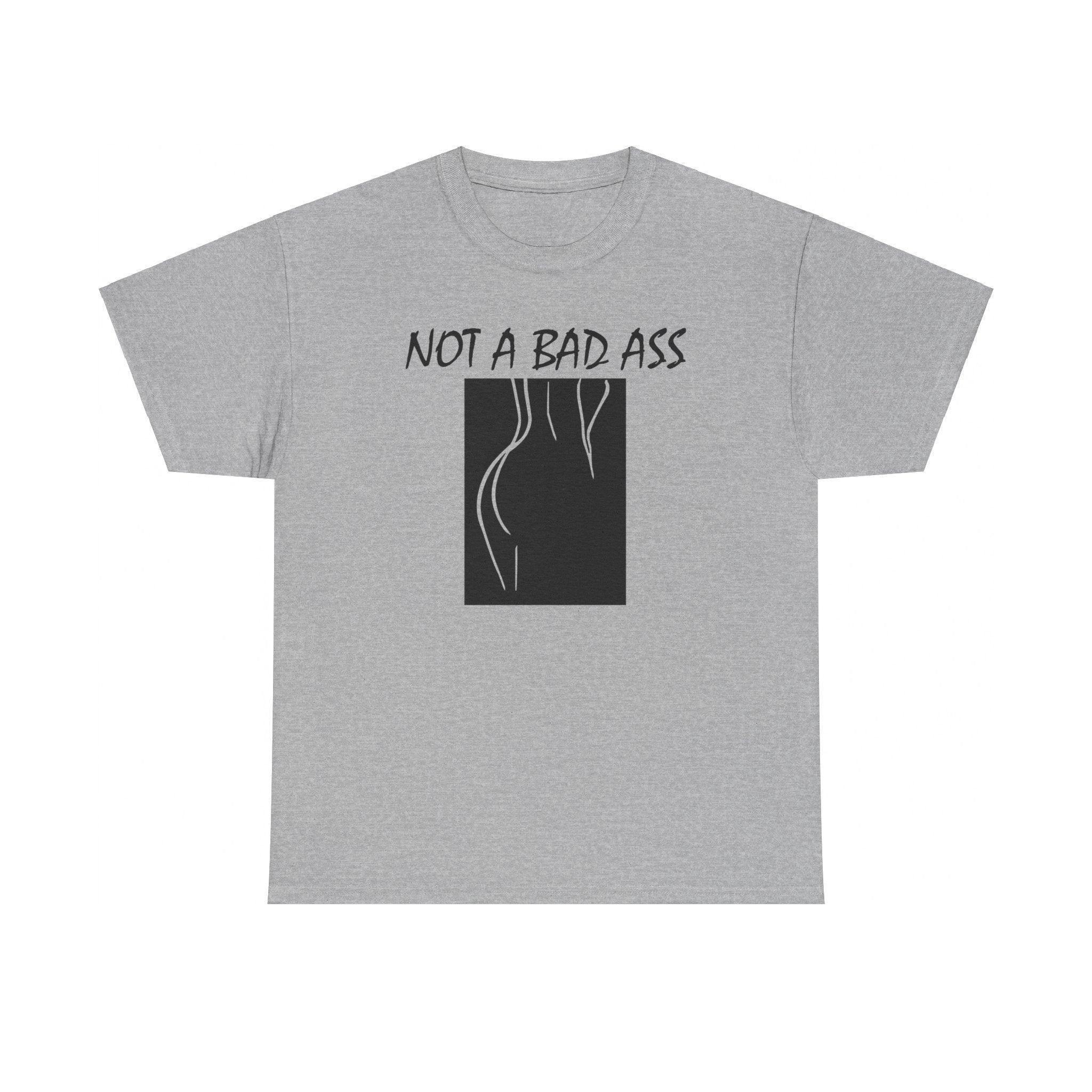 Not A Bad Ass - T-Shirt - Witty Twisters Fashions