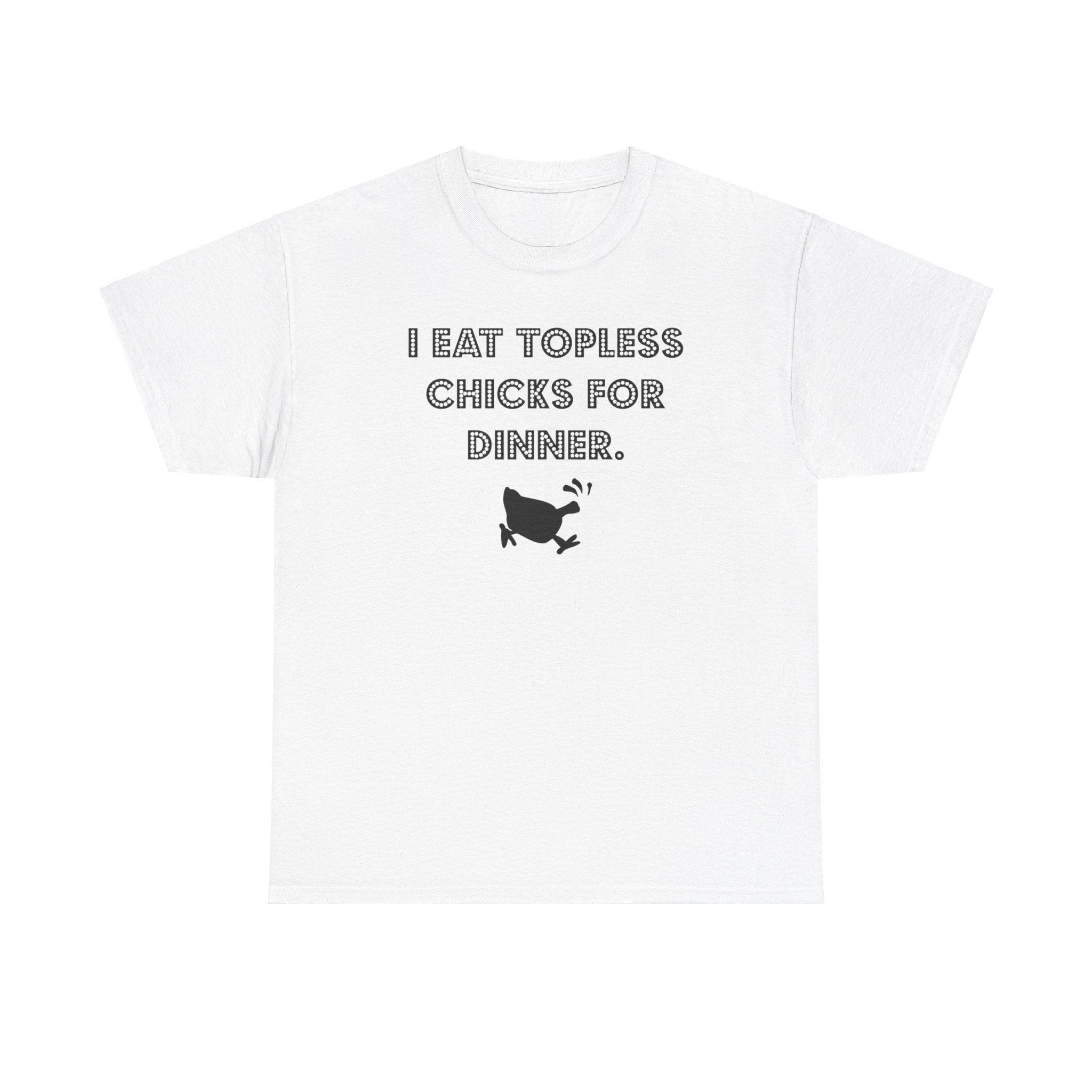 I Eat Topless Chicks For Dinner - T-Shirt - Witty Twisters Fashions