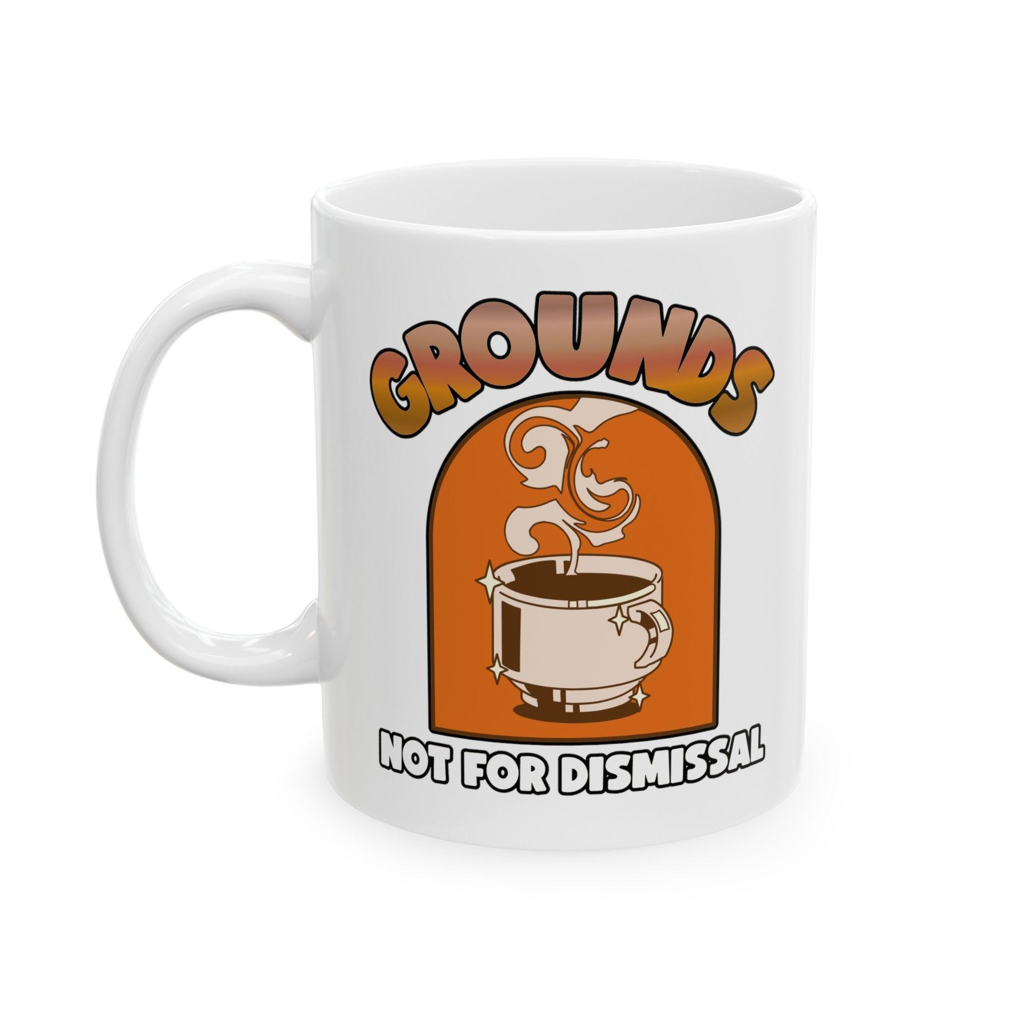 Grounds Not For Dismissal - Ceramic Coffee Mug 11oz, 15oz - Witty Twisters Fashions