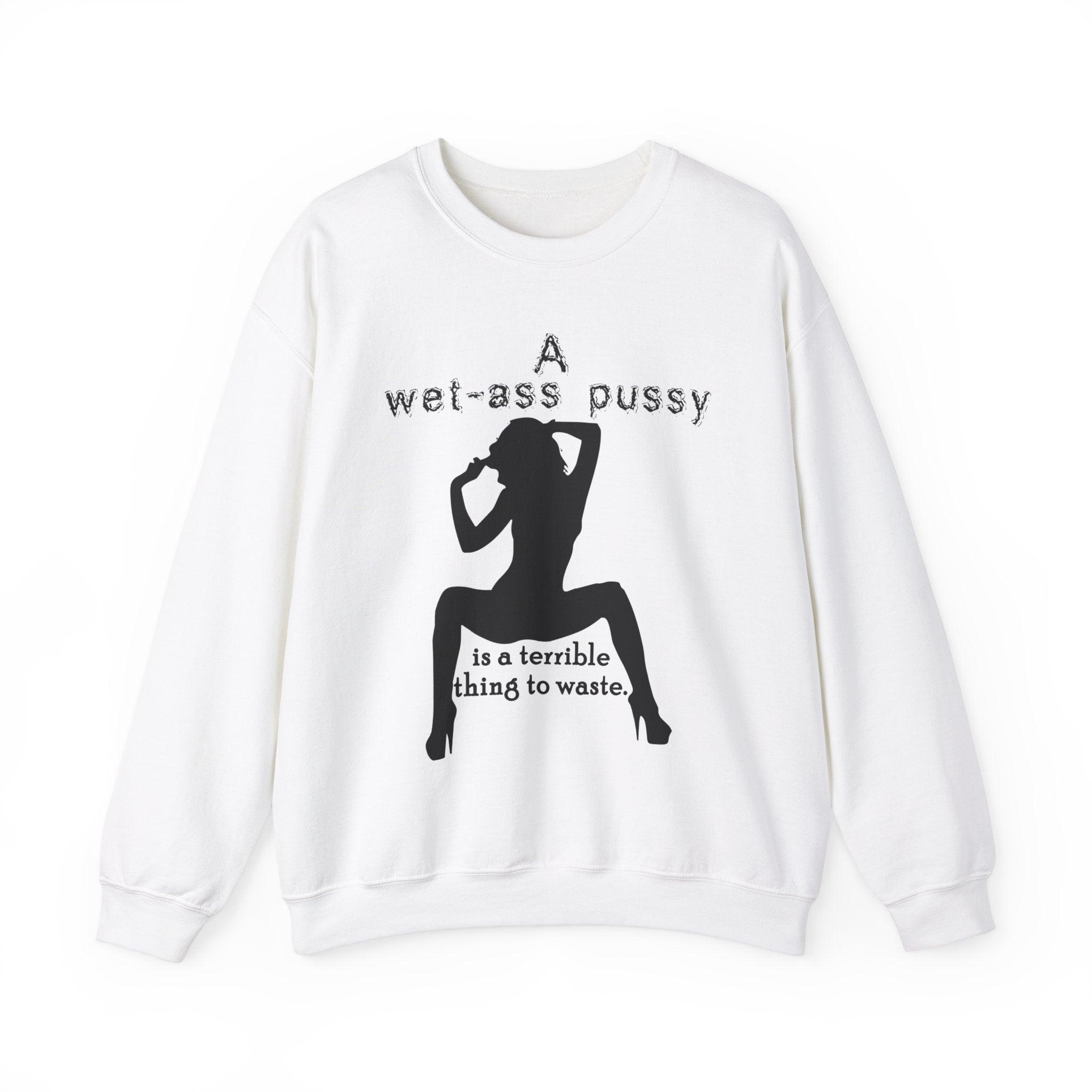 A wet-ass pussy is a terrible thing to waste. - Sweatshirt - Witty Twisters Fashions