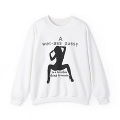 A wet-ass pussy is a terrible thing to waste. - Sweatshirt - Witty Twisters Fashions